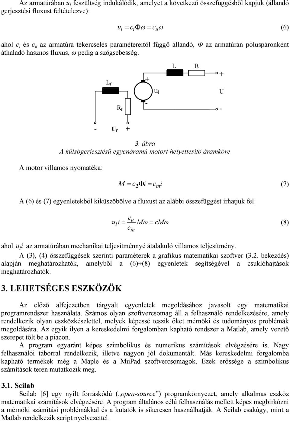 ábra A külsőgerjesztésű egyenáramú motort helyettesítő áramköre A motor vllamos nyomatéka: - U f + M c 2 c (7) m A (6) és (7) egyenletekből kküszöbölve a fluxust az alább összefüggést írhatjuk fel: c