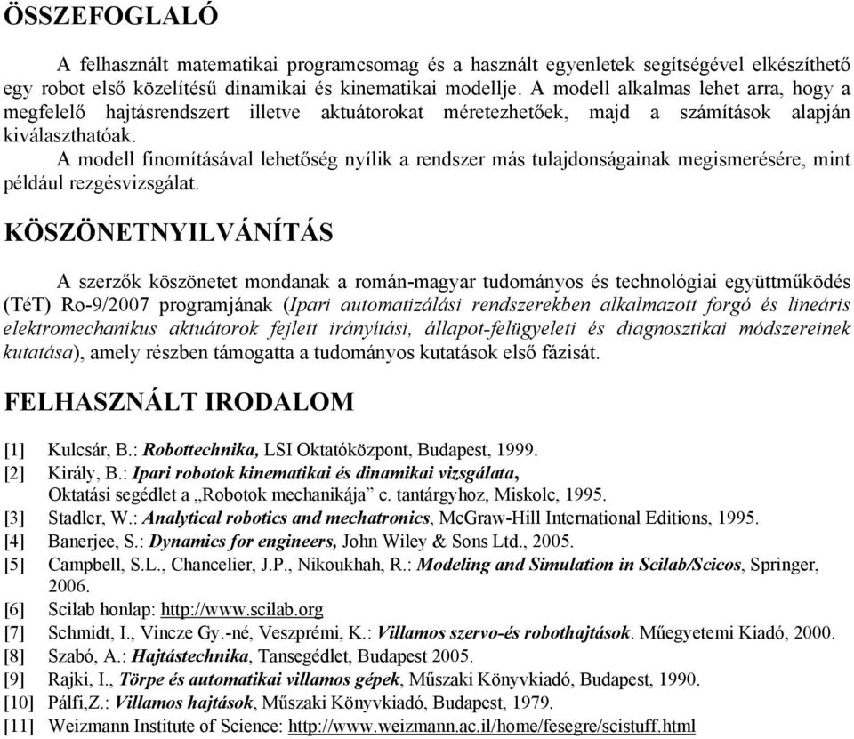 A modell fnomításával lehetőség nyílk a rendszer más tulajdonságanak megsmerésére, mnt például rezgésvzsgálat.