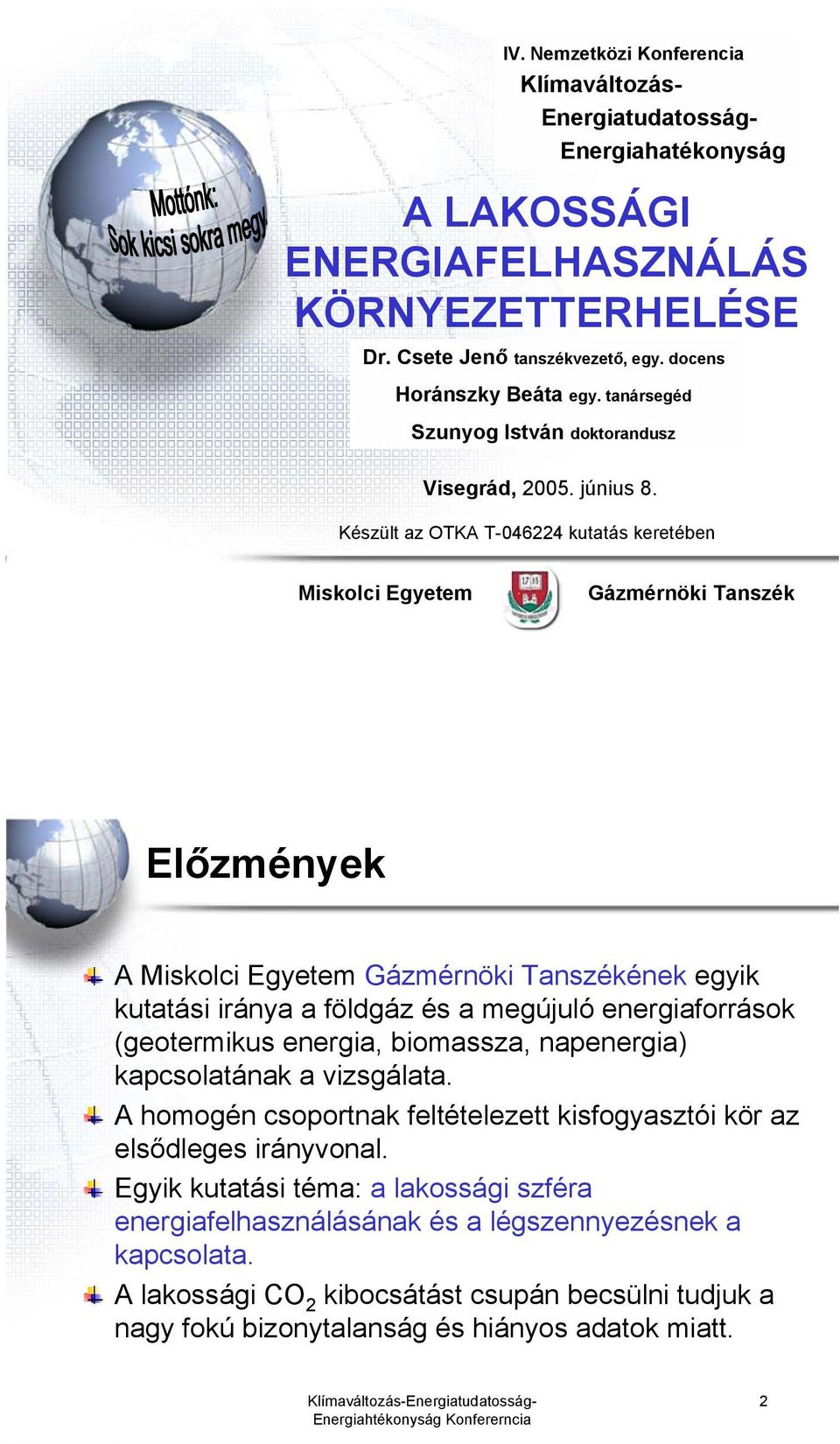 Készült az OTKA T-046224 kutatás keretében Miskolci Egyetem Gázmérnöki Tanszék Előzmények A Miskolci Egyetem Gázmérnöki Tanszékének egyik kutatási iránya a földgáz és a megújuló energiaforrások