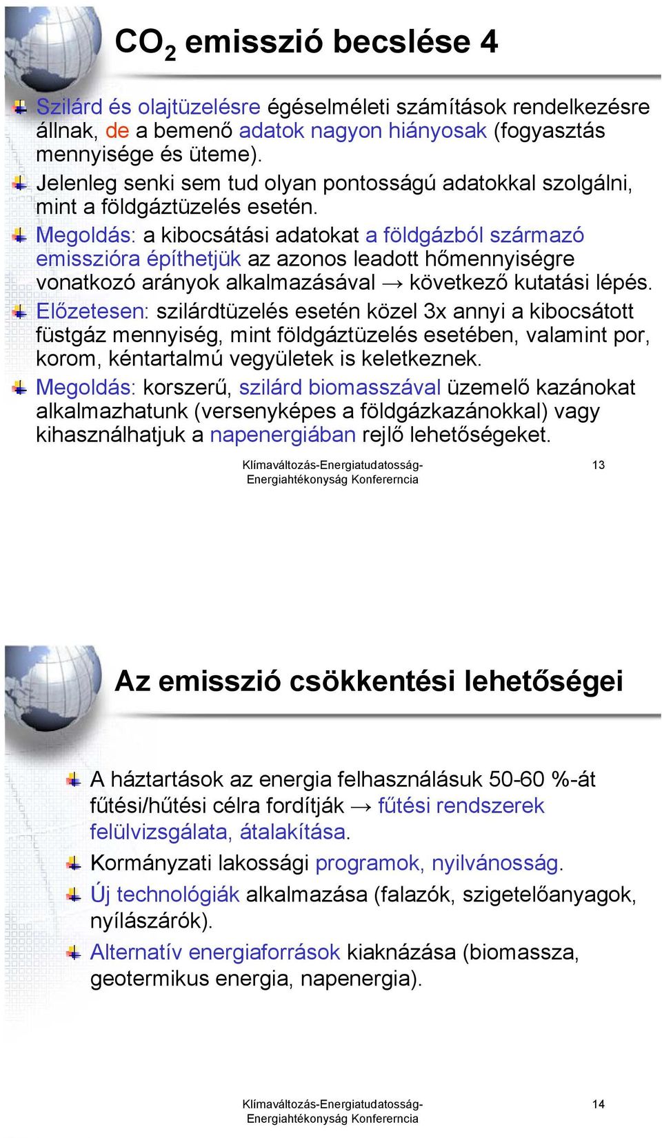 Megoldás: a kibocsátási adatokat a földgázból származó emisszióra építhetjük az azonos leadott hőmennyiségre vonatkozó arányok alkalmazásával következő kutatási lépés.