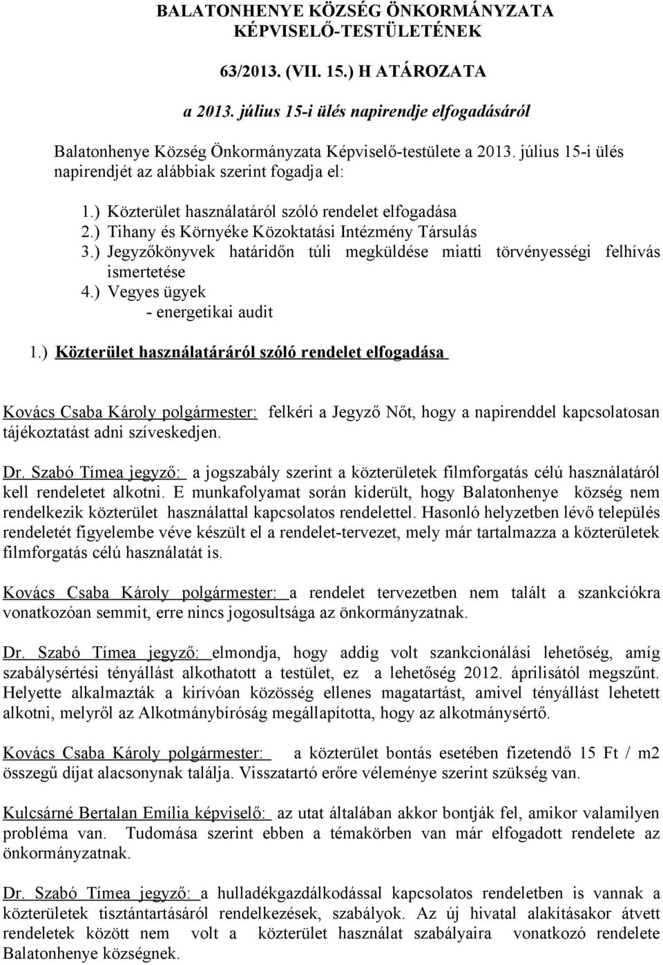 ) Jegyzőkönyvek határidőn túli megküldése miatti törvényességi felhívás ismertetése 4.) Vegyes ügyek - energetikai audit 1.