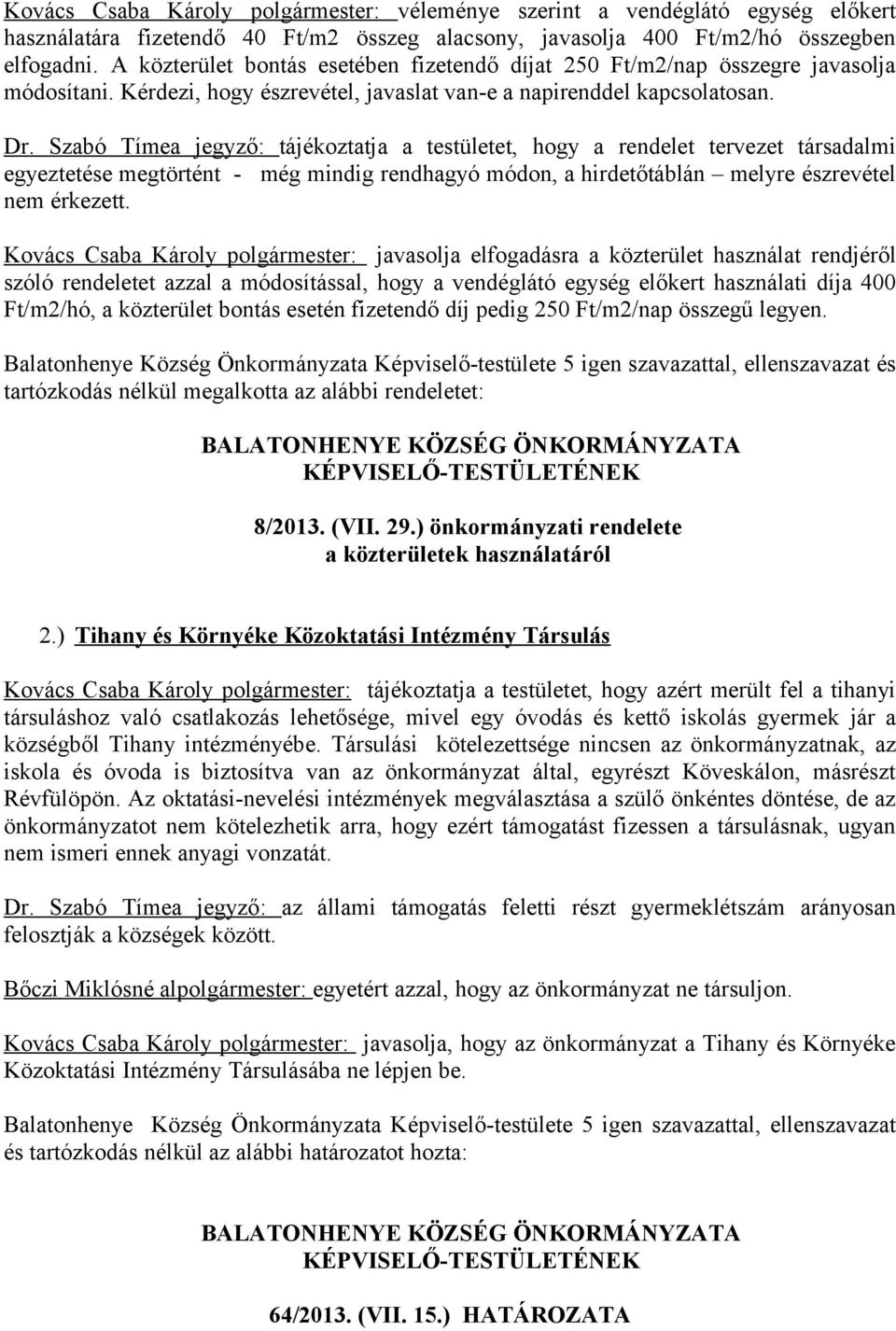 Szabó Tímea jegyző: tájékoztatja a testületet, hogy a rendelet tervezet társadalmi egyeztetése megtörtént - még mindig rendhagyó módon, a hirdetőtáblán melyre észrevétel nem érkezett.