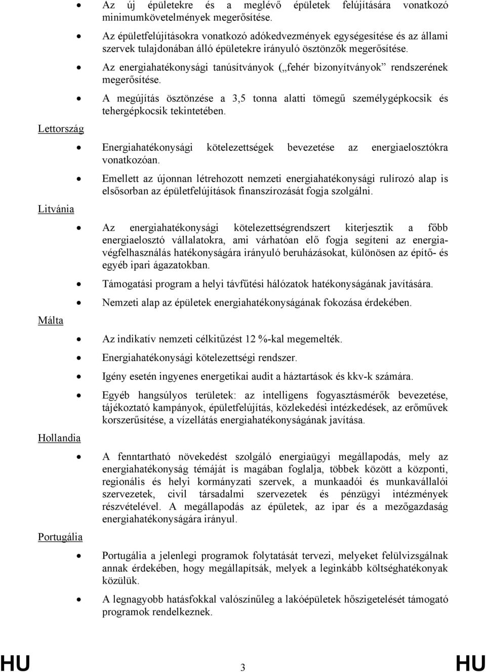 Az energiahatékonysági tanúsítványok ( fehér bizonyítványok rendszerének megerősítése. A megújítás ösztönzése a 3,5 tonna alatti tömegű személygépkocsik és tehergépkocsik tekintetében.