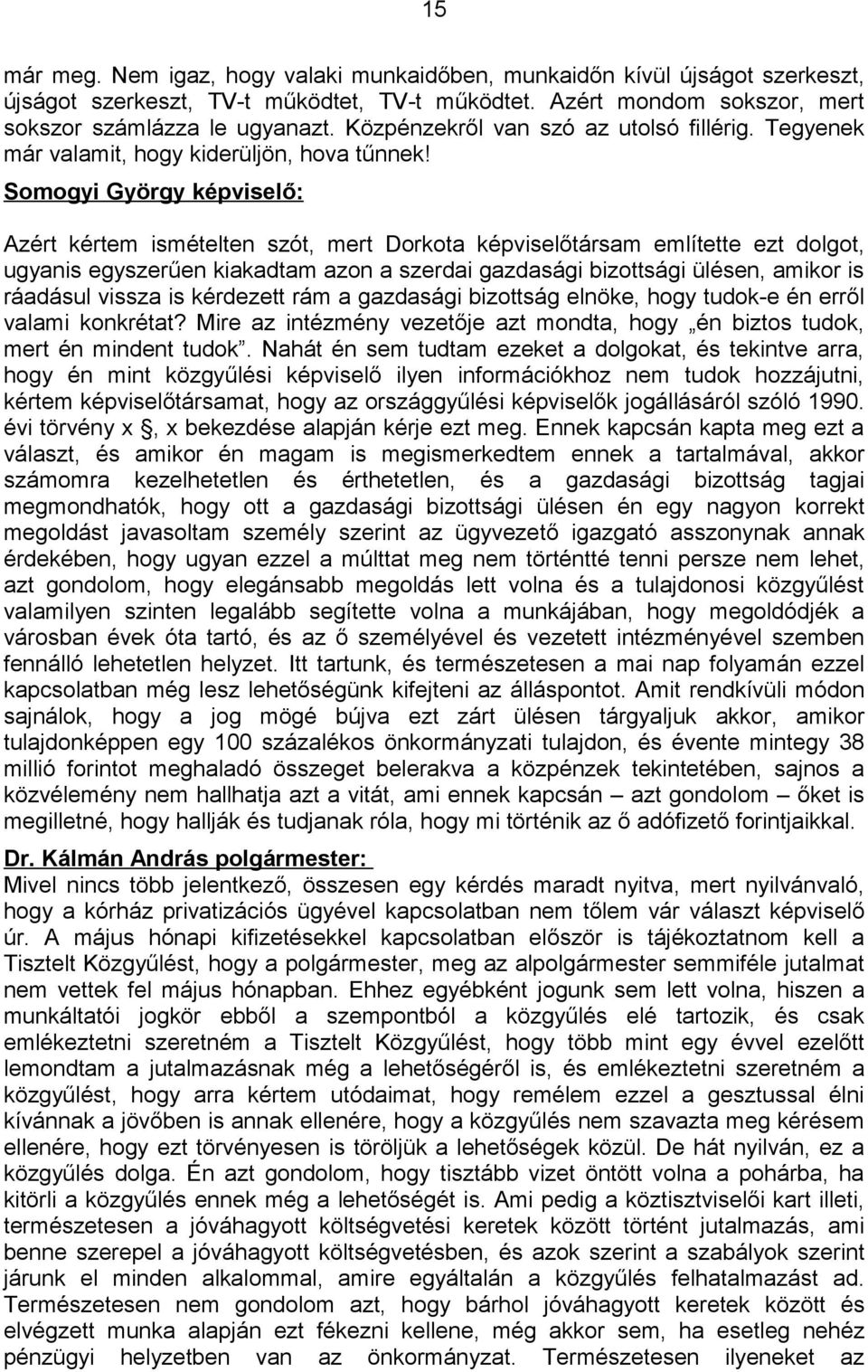 Somogyi György képviselő: Azért kértem ismételten szót, mert Dorkota képviselőtársam említette ezt dolgot, ugyanis egyszerűen kiakadtam azon a szerdai gazdasági bizottsági ülésen, amikor is ráadásul