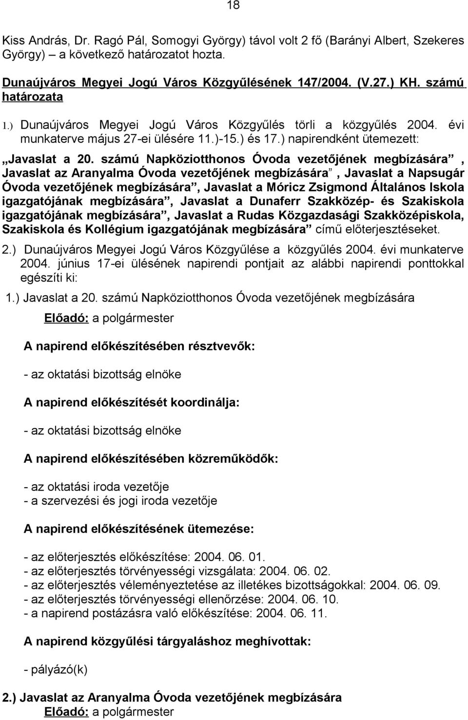 számú Napköziotthonos Óvoda vezetőjének megbízására, Javaslat az Aranyalma Óvoda vezetőjének megbízására, Javaslat a Napsugár Óvoda vezetőjének megbízására, Javaslat a Móricz Zsigmond Általános