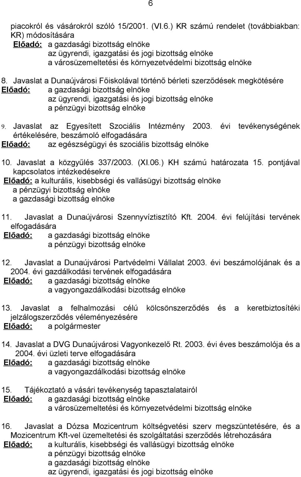 Javaslat az Egyesített Szociális Intézmény 2003. évi tevékenységének értékelésére, beszámoló elfogadására Előadó: az egészségügyi és szociális bizottság elnöke 10. Javaslat a közgyűlés 337/2003. (XI.