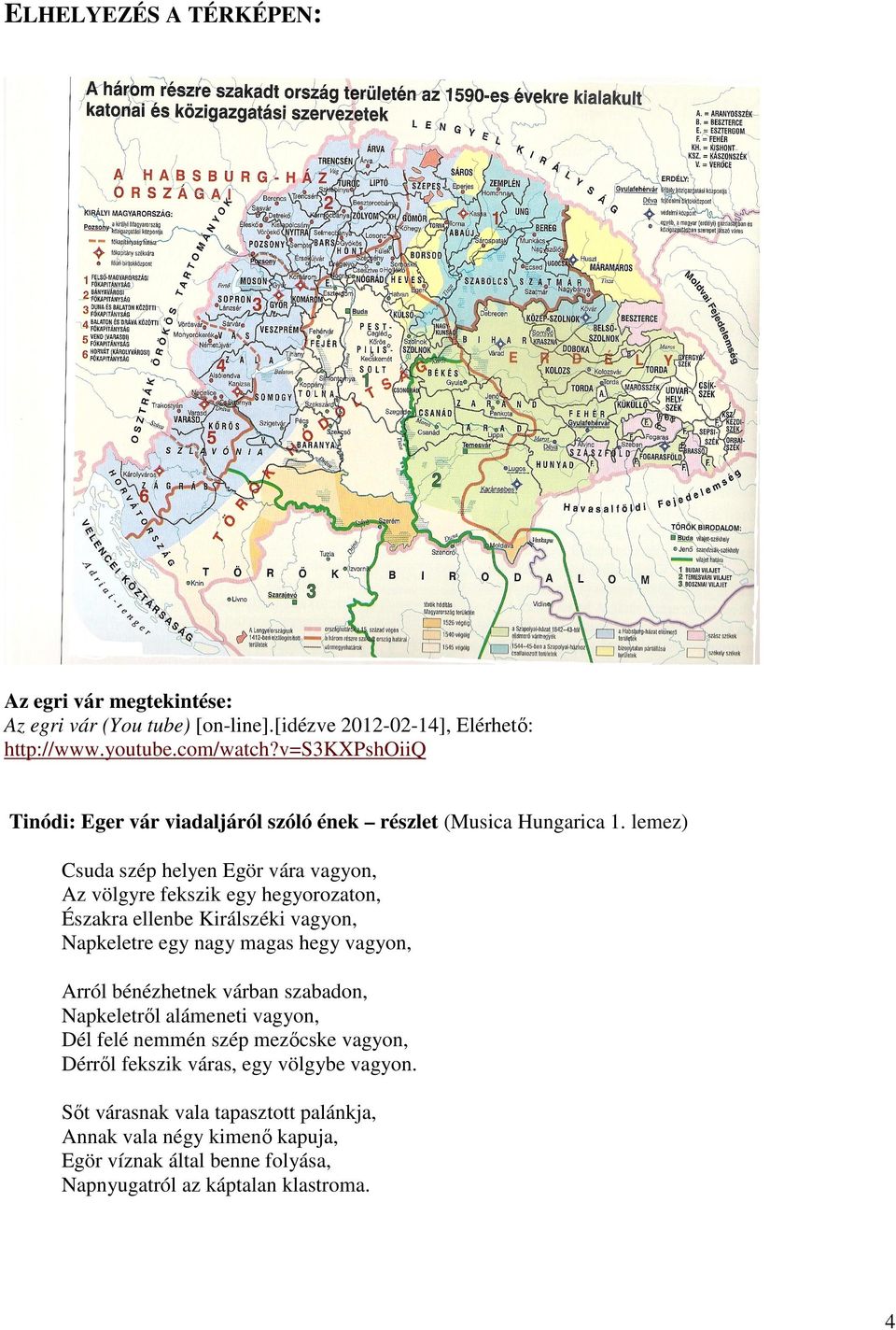 lemez) Csuda szép helyen Egör vára vagyon, Az völgyre fekszik egy hegyorozaton, Északra ellenbe Királszéki vagyon, Napkeletre egy nagy magas hegy vagyon, Arról