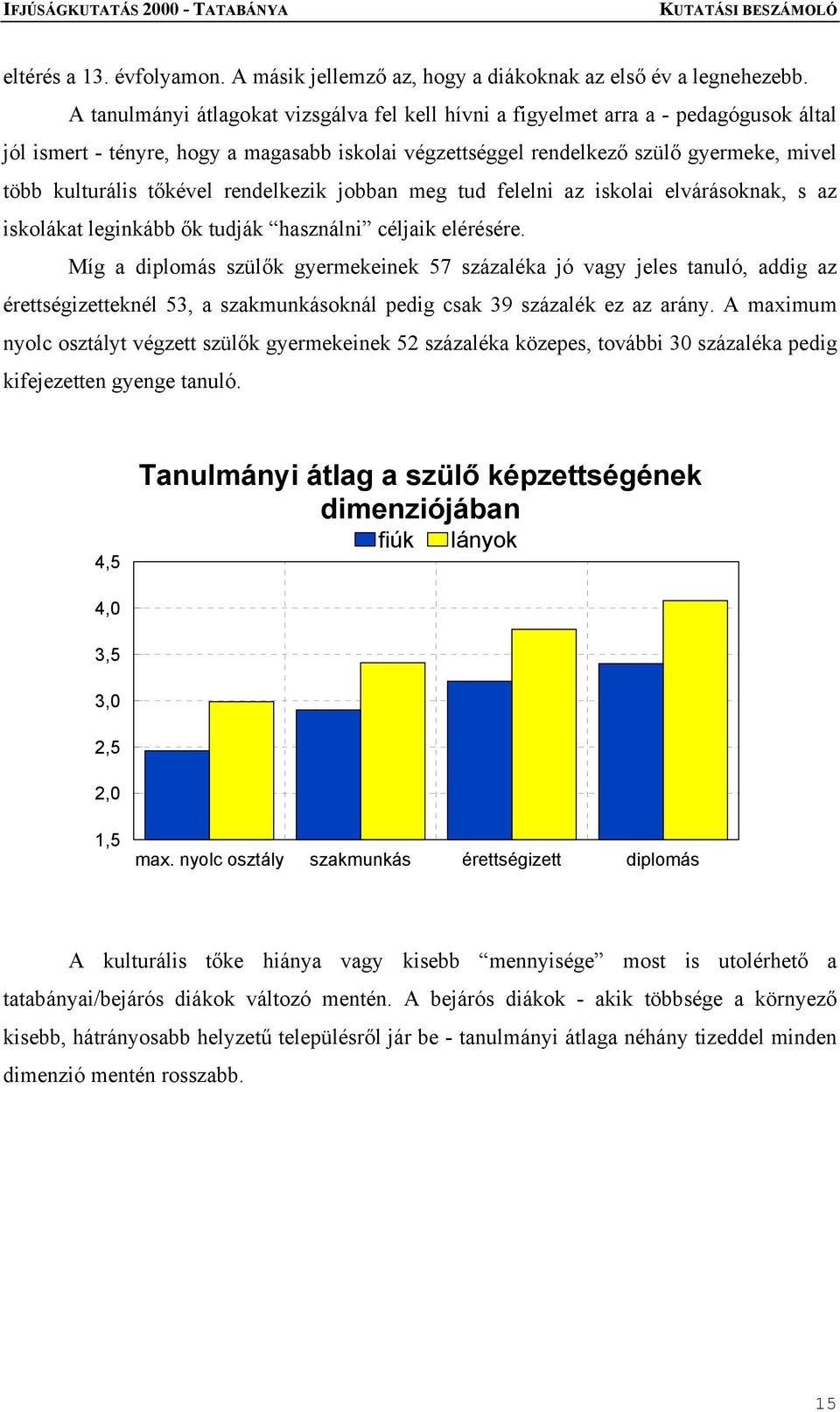 tőkével rendelkezik jobban meg tud felelni az iskolai elvárásoknak, s az iskolákat leginkább ők tudják használni céljaik elérésére.