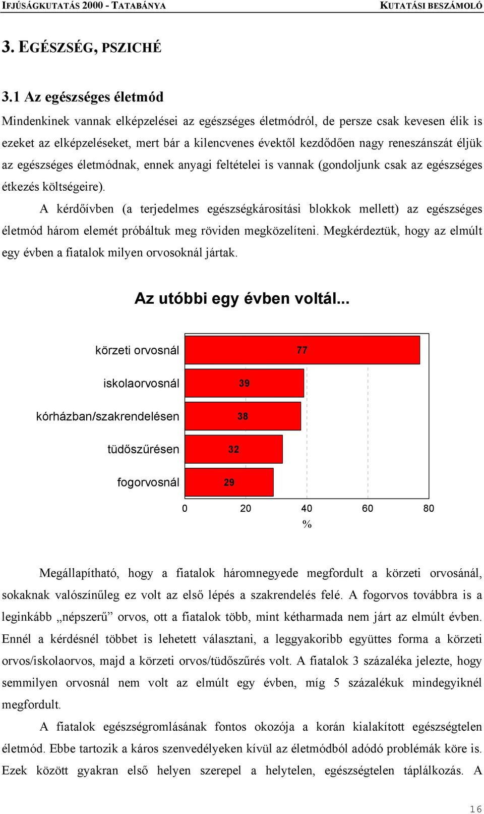 éljük az egészséges életmódnak, ennek anyagi feltételei is vannak (gondoljunk csak az egészséges étkezés költségeire).