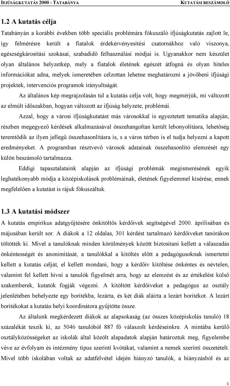 Ugyanakkor nem készület olyan általános helyzetkép, mely a fiatalok életének egészét átfogná és olyan hiteles információkat adna, melyek ismeretében célzottan lehetne meghatározni a jövőbeni ifjúsági