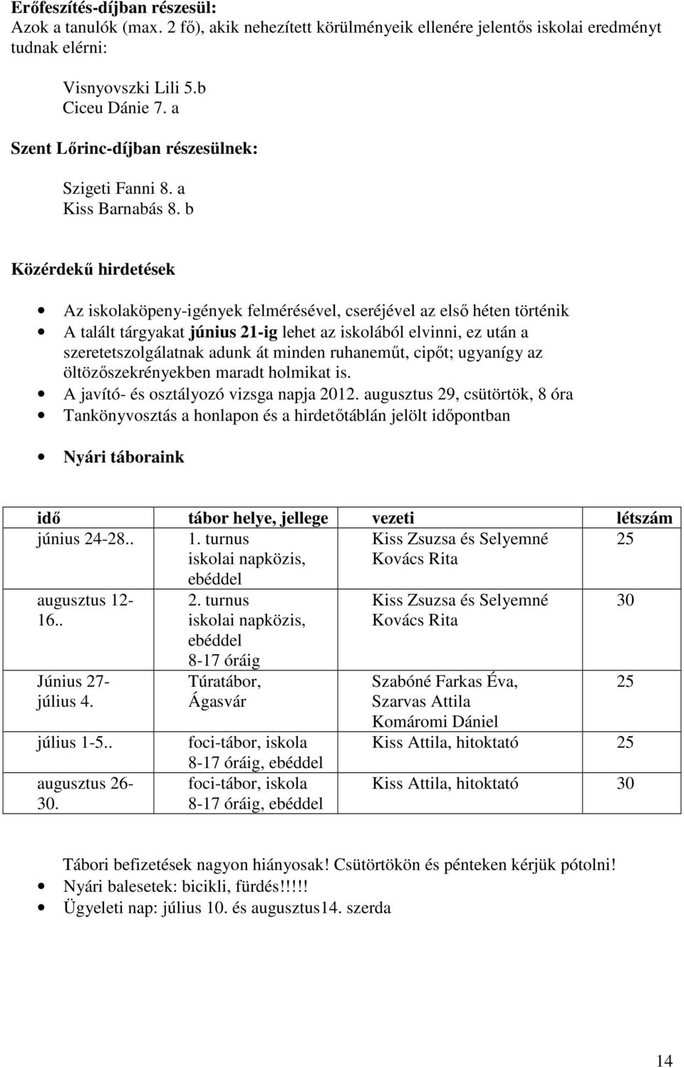 Közérdekű hirdetések Az iskolköpeny-igények felmérésével, cseréjével z héten történik A tlált tárgykt június 21-ig lehet z iskoláól elvinni, ez után szeretetszolgáltnk dunk át minden ruhneműt, cipőt;