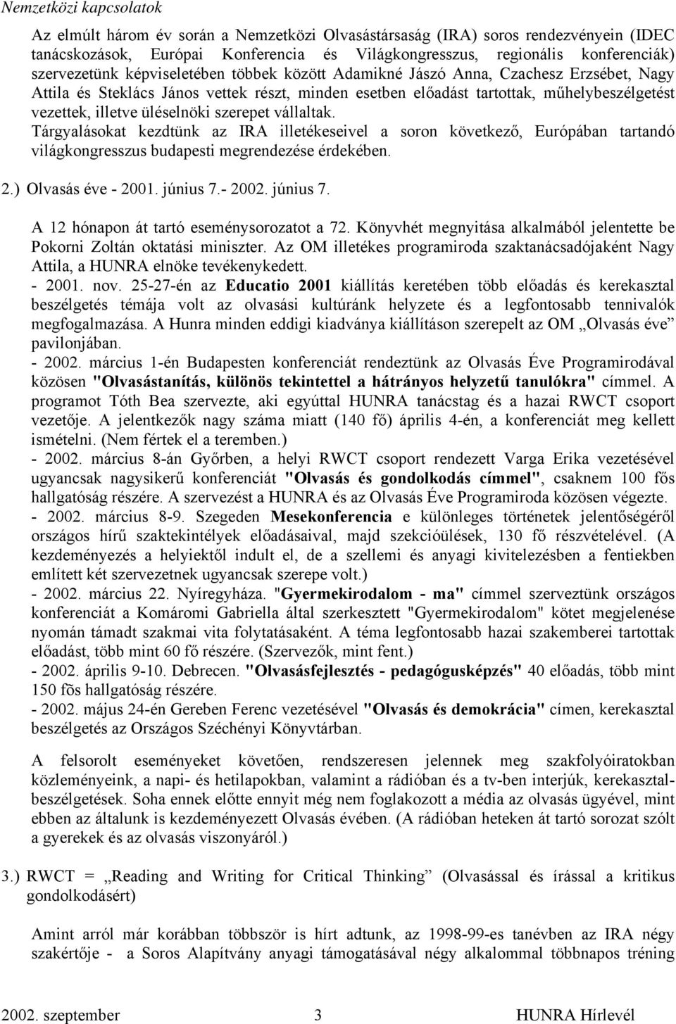 üléselnöki szerepet vállaltak. Tárgyalásokat kezdtünk az IRA illetékeseivel a soron következő, Európában tartandó világkongresszus budapesti megrendezése érdekében. 2.) Olvasás éve - 2001. június 7.