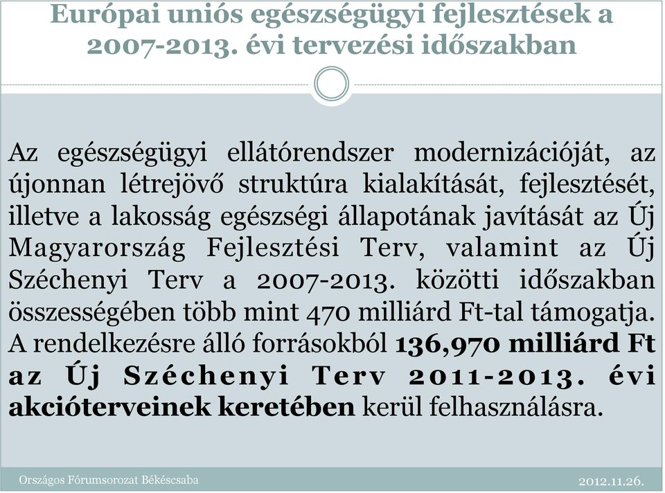 illetve a lakosság egészségi állapotának javítását az Új Magyarország Fejlesztési Terv, valamint az Új Széchenyi Terv a 2007-2013.