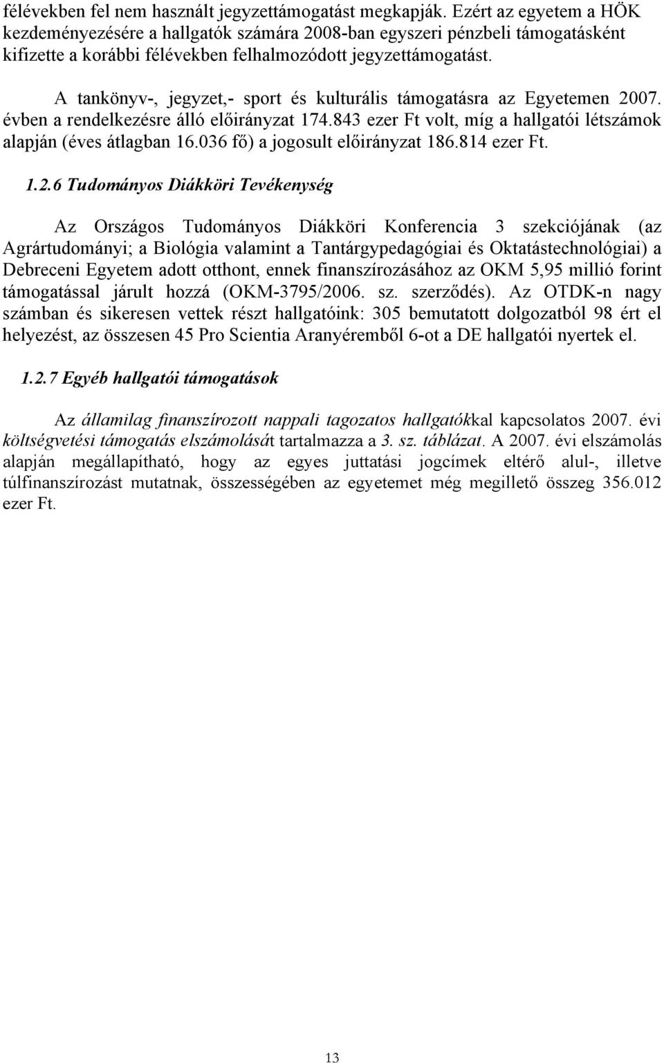 A tankönyv-, jegyzet,- sport és kulturális támogatásra az Egyetemen 2007. évben a rendelkezésre álló előirányzat 174.843 ezer Ft volt, míg a hallgatói létszámok alapján (éves átlagban 16.