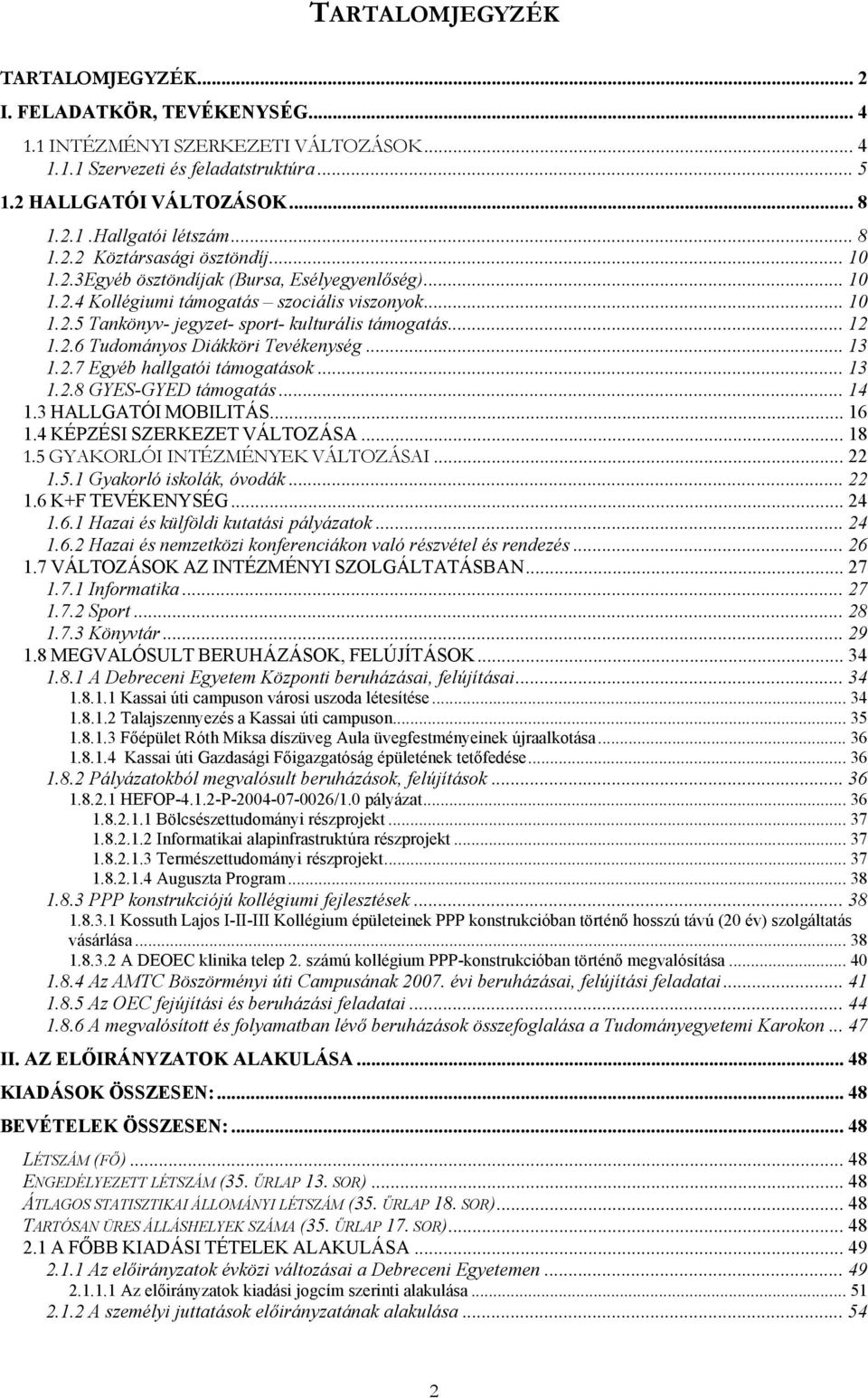 .. 12 1.2.6 Tudományos Diákköri Tevékenység... 13 1.2.7 Egyéb hallgatói támogatások... 13 1.2.8 GYES-GYED támogatás... 14 1.3 HALLGATÓI MOBILITÁS... 16 1.4 KÉPZÉSI SZERKEZET VÁLTOZÁSA... 18 1.