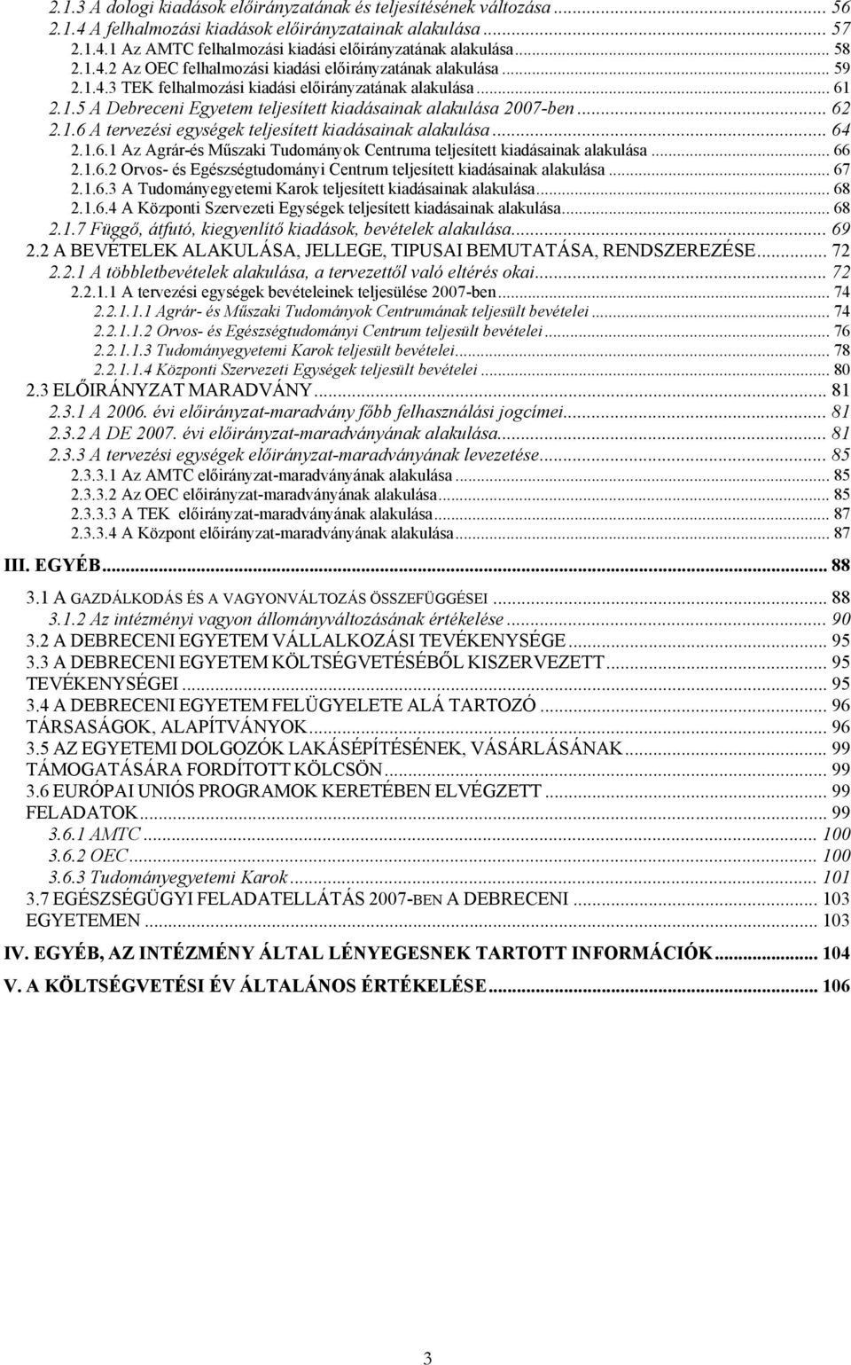 .. 62 2.1.6 A tervezési egységek teljesített kiadásainak alakulása... 64 2.1.6.1 Az Agrár-és Műszaki Tudományok Centruma teljesített kiadásainak alakulása... 66 2.1.6.2 Orvos- és Egészségtudományi Centrum teljesített kiadásainak alakulása.