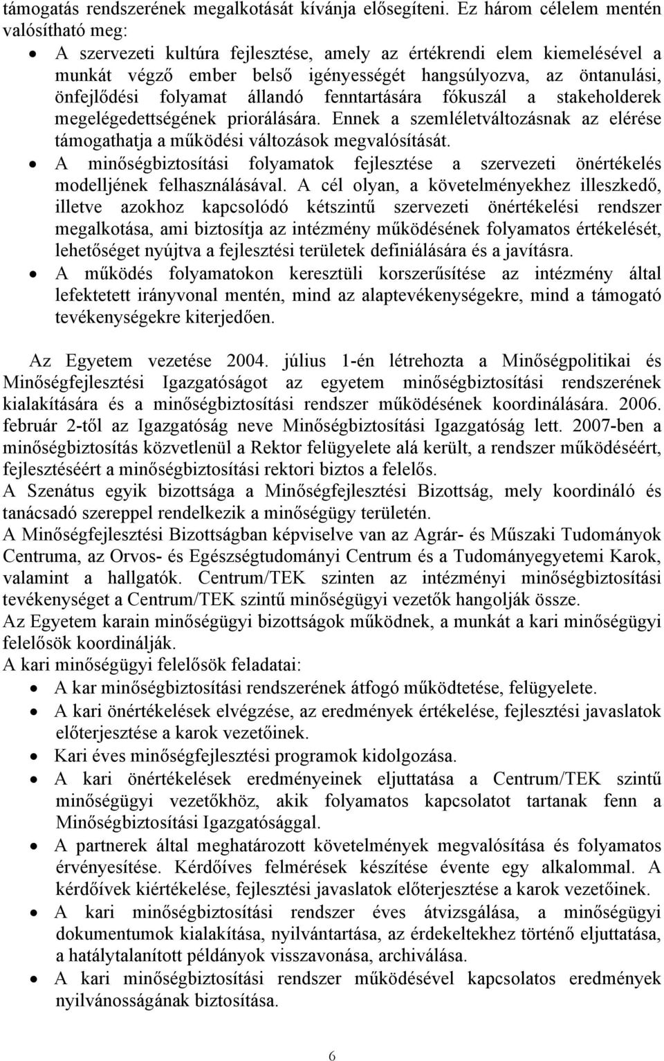 folyamat állandó fenntartására fókuszál a stakeholderek megelégedettségének priorálására. Ennek a szemléletváltozásnak az elérése támogathatja a működési változások megvalósítását.