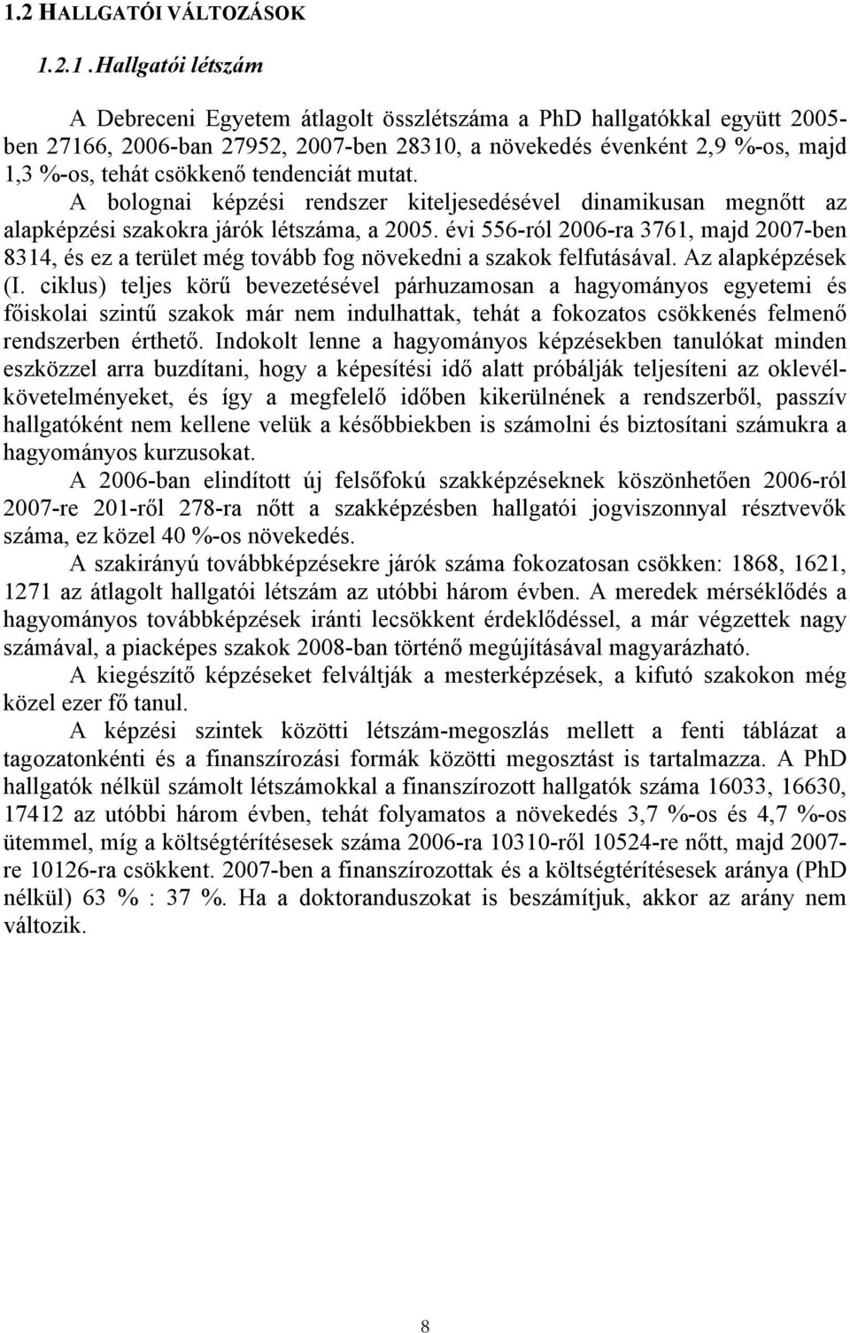 évi 556-ról 2006-ra 3761, majd 2007-ben 8314, és ez a terület még tovább fog növekedni a szakok felfutásával. Az alapképzések (I.