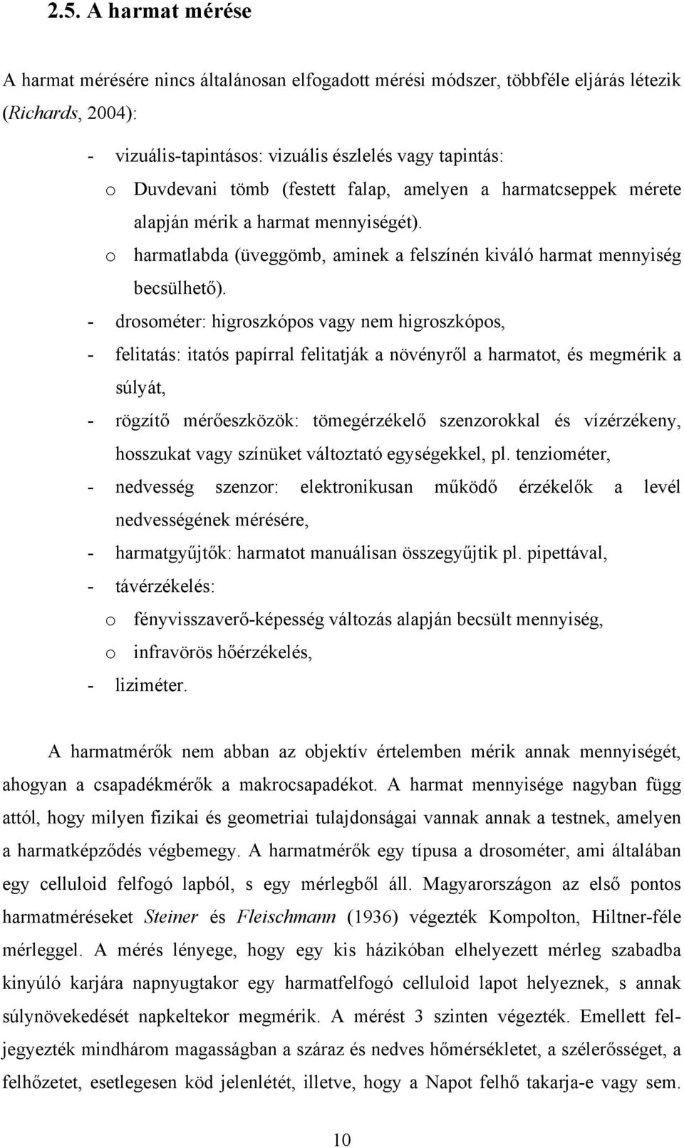 - drosométer: higroszkópos vagy nem higroszkópos, - felitatás: itatós papírral felitatják a növényről a harmatot, és megmérik a súlyát, - rögzítő mérőeszközök: tömegérzékelő szenzorokkal és