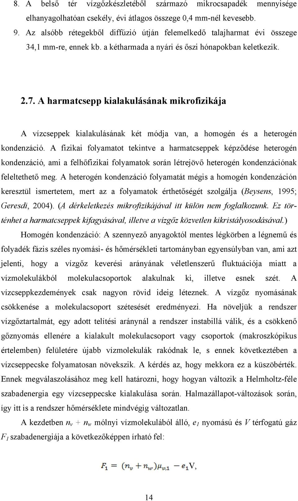 A harmatcsepp kialakulásának mikrofizikája A vízcseppek kialakulásának két módja van, a homogén és a heterogén kondenzáció.