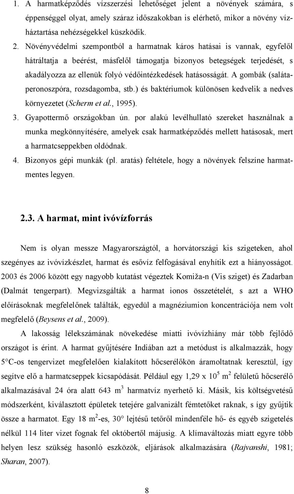 hatásosságát. A gombák (salátaperonoszpóra, rozsdagomba, stb.) és baktériumok különösen kedvelik a nedves környezetet (Scherm et al., 1995). 3. Gyapottermő országokban ún.