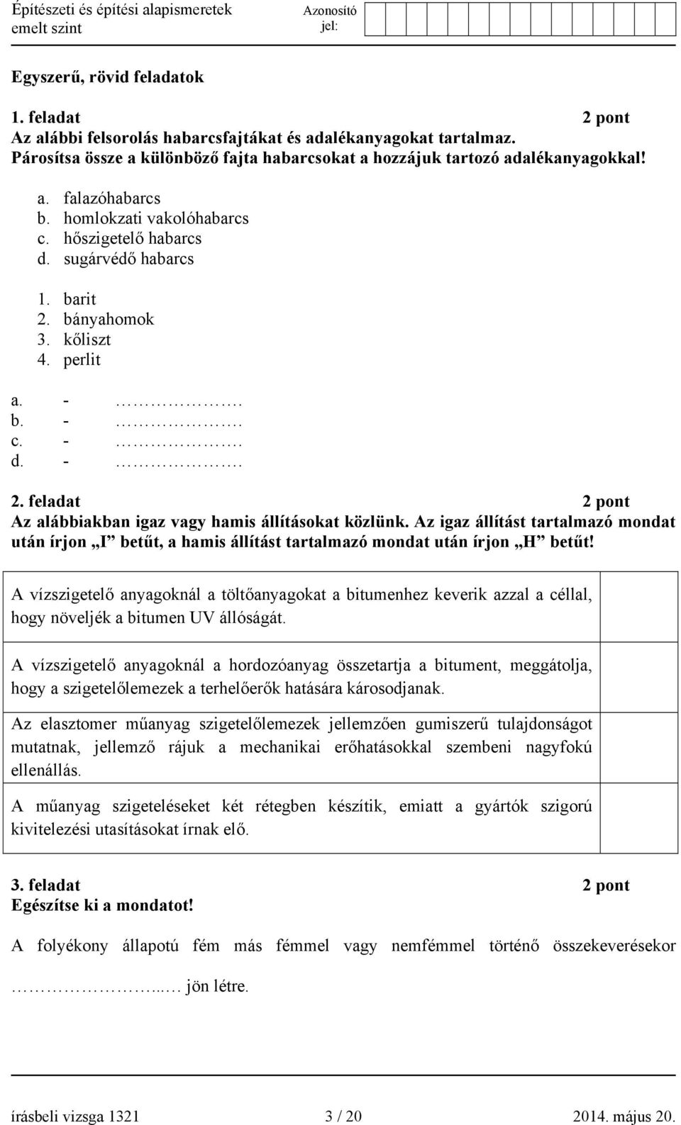 Az igaz állítást tartalmazó mondat után írjon I betűt, a hamis állítást tartalmazó mondat után írjon H betűt!