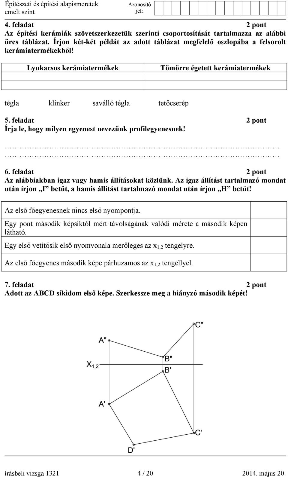 feladat 2 pont Írja le, hogy milyen egyenest nevezünk profilegyenesnek! 6. feladat 2 pont Az alábbiakban igaz vagy hamis állításokat közlünk.