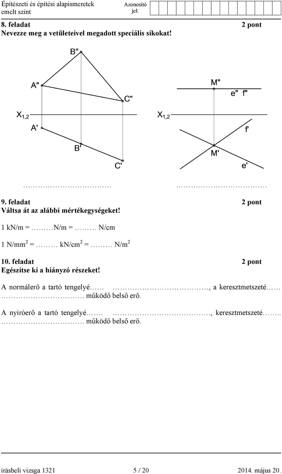 1 kn/m = N/m = N/cm 1 N/mm 2 = kn/cm 2 = N/m 2 10. feladat 2 pont Egészítse ki a hiányzó részeket!