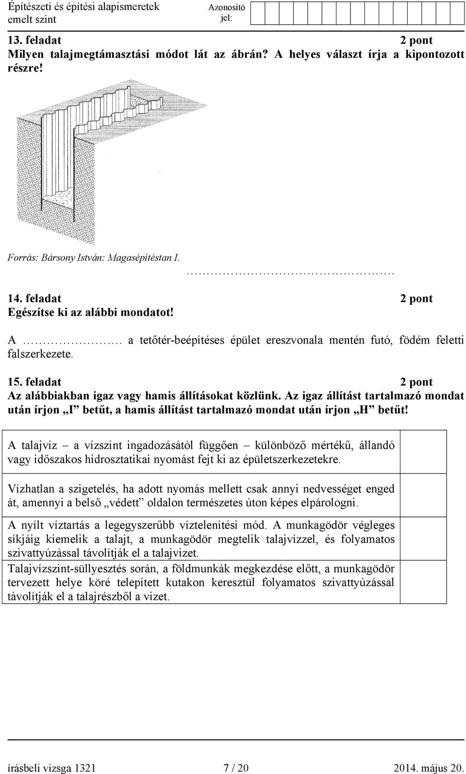 feladat 2 pont Az alábbiakban igaz vagy hamis állításokat közlünk. Az igaz állítást tartalmazó mondat után írjon I betűt, a hamis állítást tartalmazó mondat után írjon H betűt!