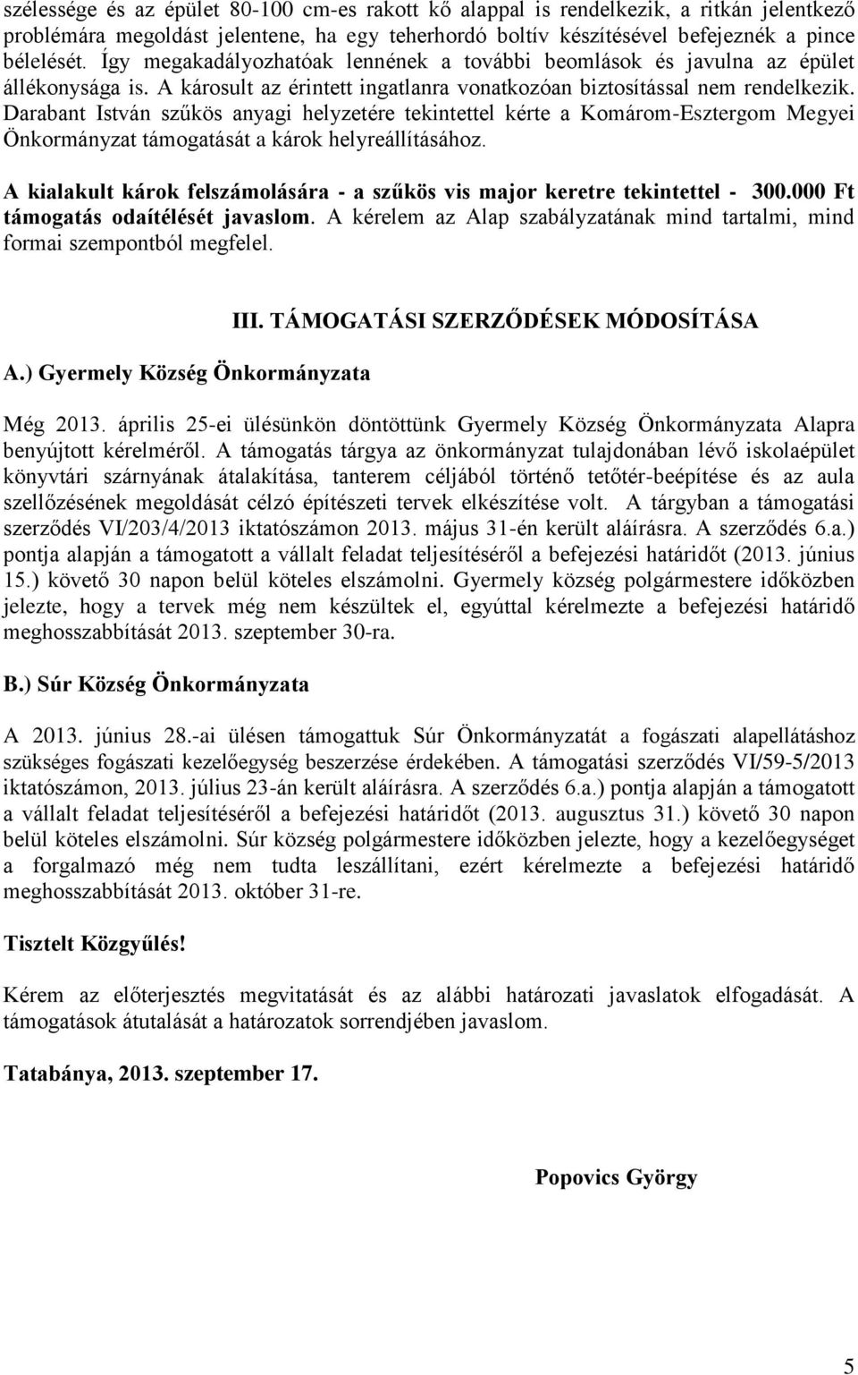 Darabant István szűkös anyagi helyzetére tekintettel kérte a Komárom-Esztergom Megyei Önkormányzat támogatását a károk helyreállításához.