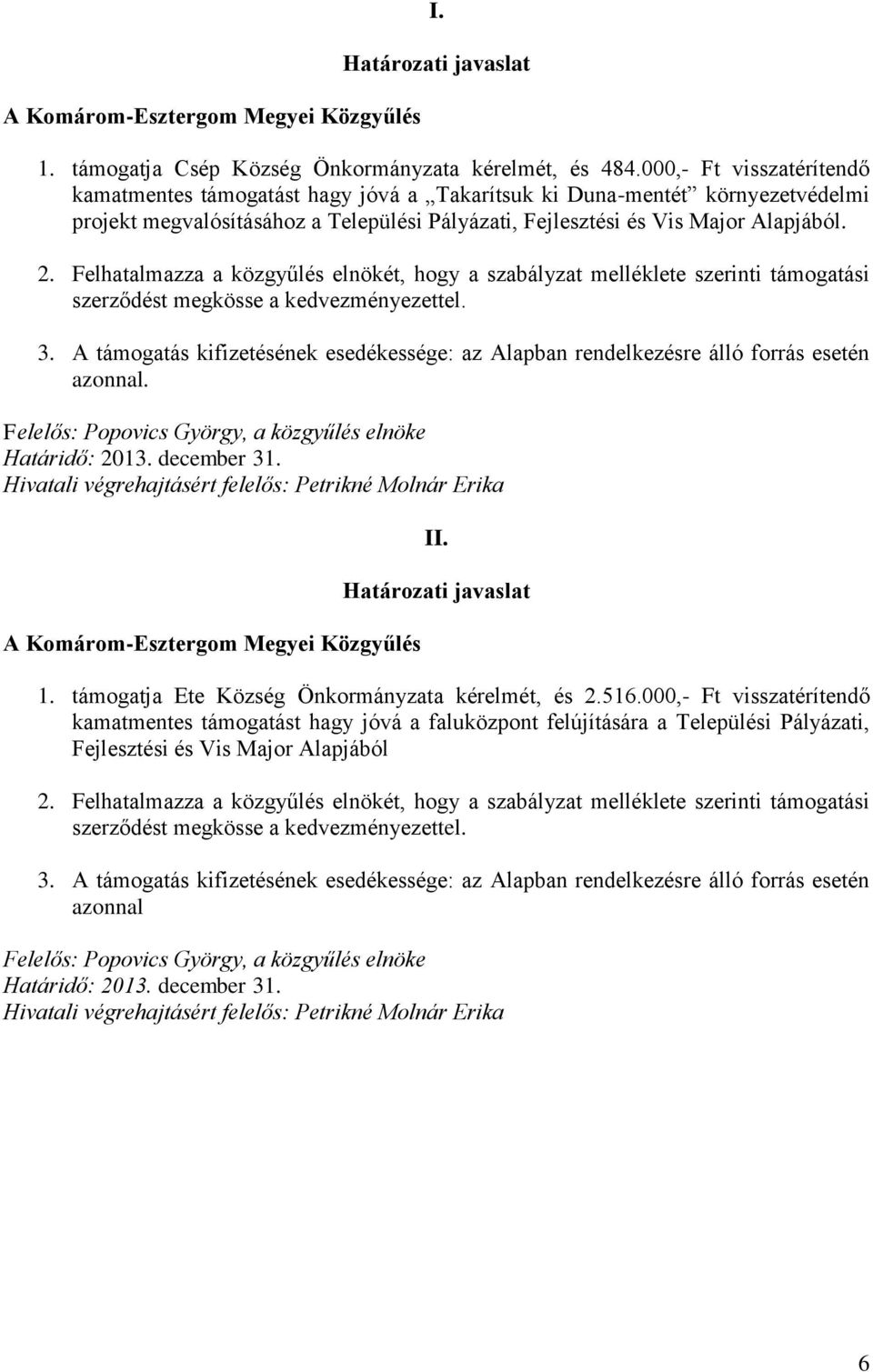 Felhatalmazza a közgyűlés elnökét, hogy a szabályzat melléklete szerinti támogatási 3. A támogatás kifizetésének esedékessége: az Alapban rendelkezésre álló forrás esetén azonnal. Határidő: 2013.