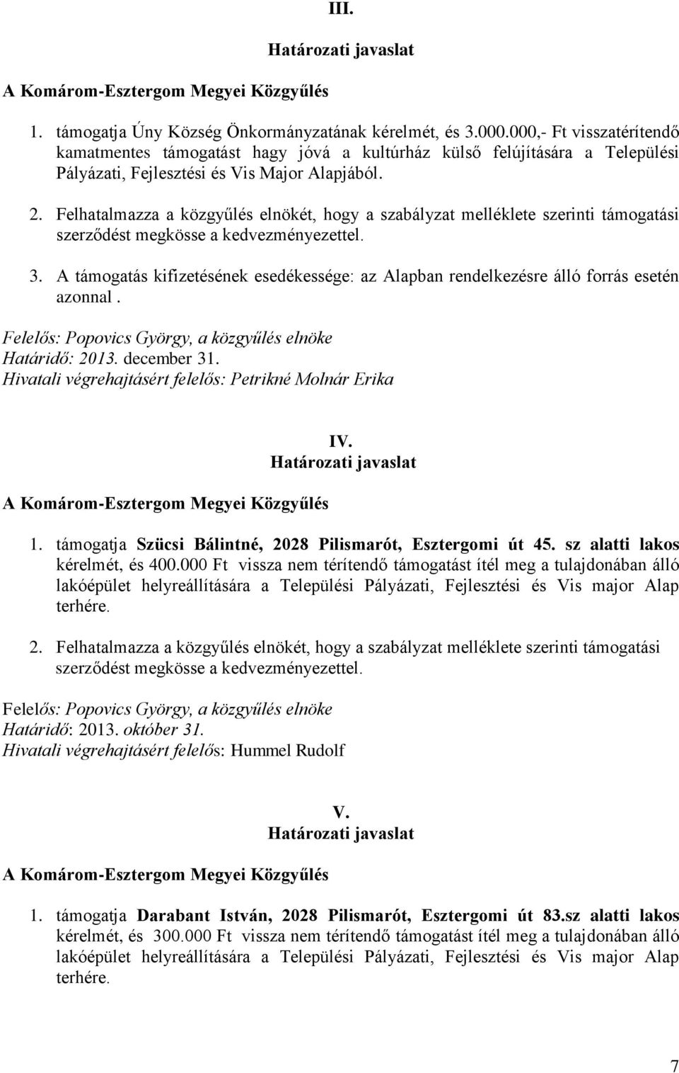 Felhatalmazza a közgyűlés elnökét, hogy a szabályzat melléklete szerinti támogatási 3. A támogatás kifizetésének esedékessége: az Alapban rendelkezésre álló forrás esetén azonnal. Határidő: 2013.