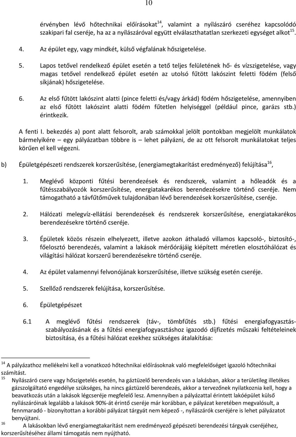 Lapos tetővel rendelkező épület esetén a tető teljes felületének hő és vízszigetelése, vagy magas tetővel rendelkező épület esetén az utolsó fűtött lakószint feletti födém (felső síkjának)