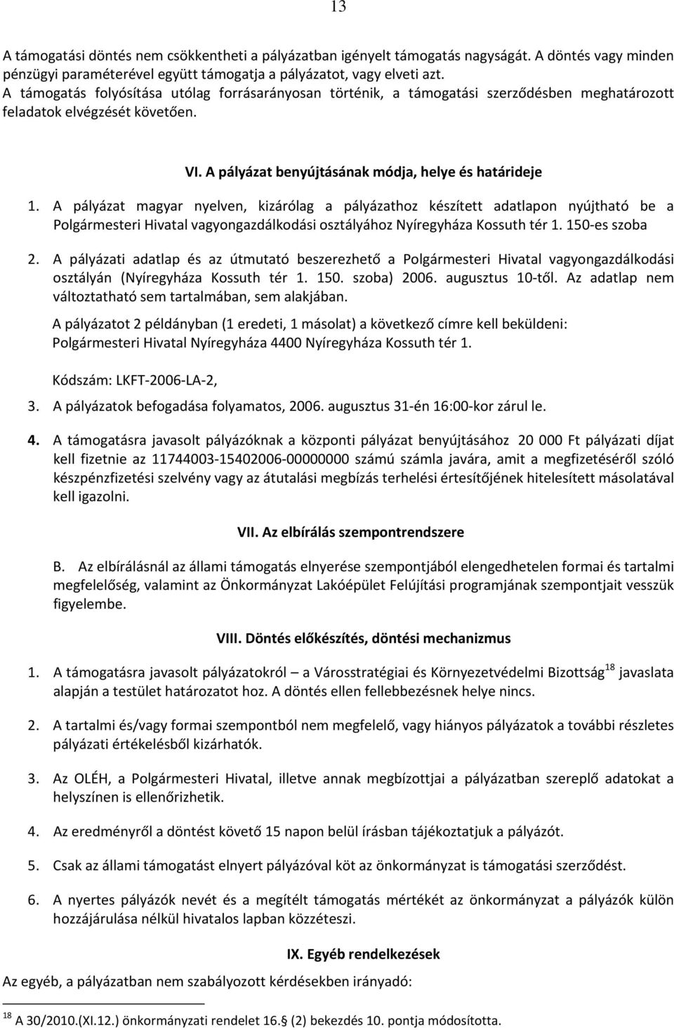 A pályázat magyar nyelven, kizárólag a pályázathoz készített adatlapon nyújtható be a Polgármesteri Hivatal vagyongazdálkodási osztályához Nyíregyháza Kossuth tér 1. 150 es szoba 2.