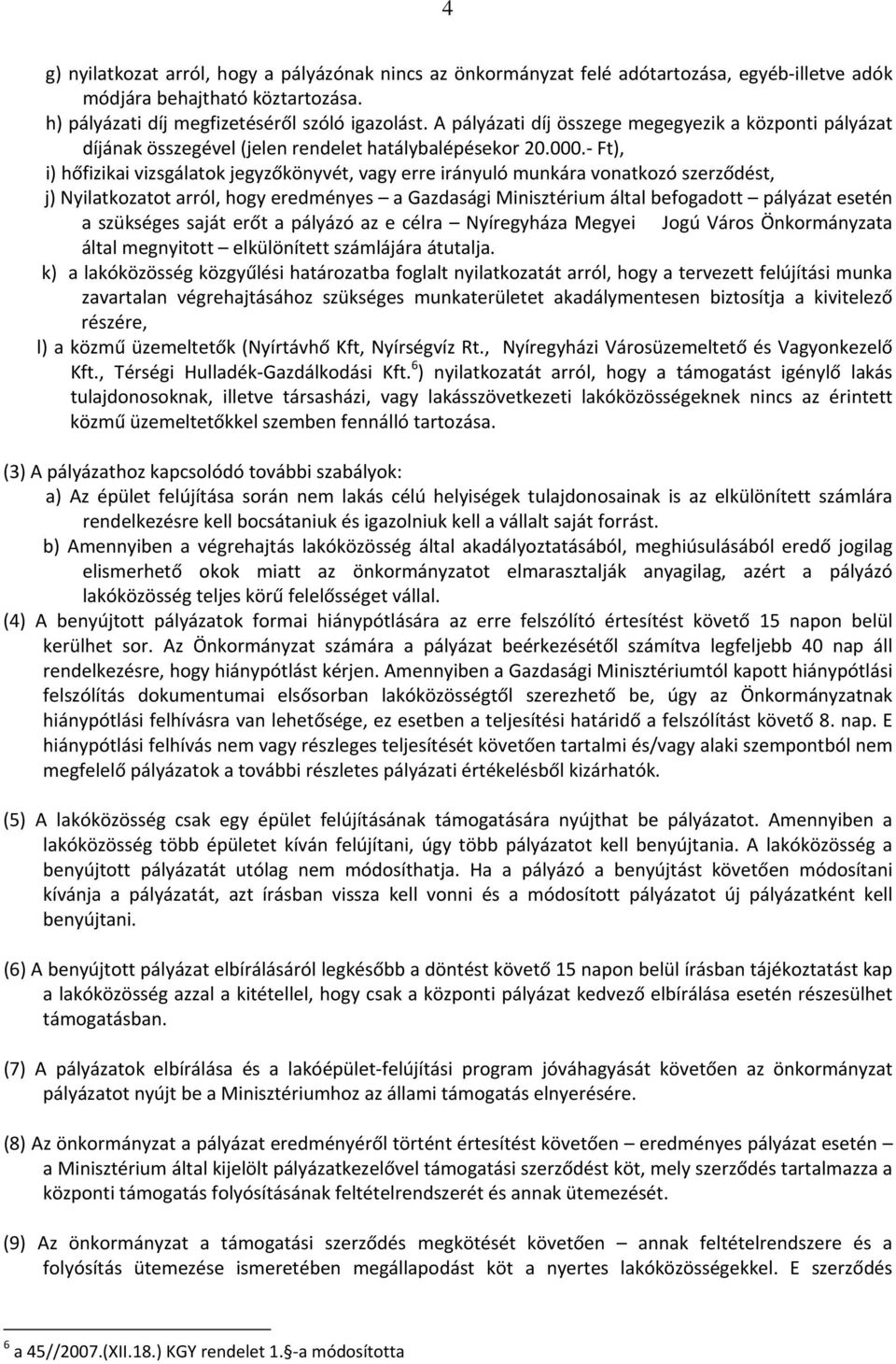 Ft), i) hőfizikai vizsgálatok jegyzőkönyvét, vagy erre irányuló munkára vonatkozó szerződést, j) Nyilatkozatot arról, hogy eredményes a Gazdasági Minisztérium által befogadott pályázat esetén a