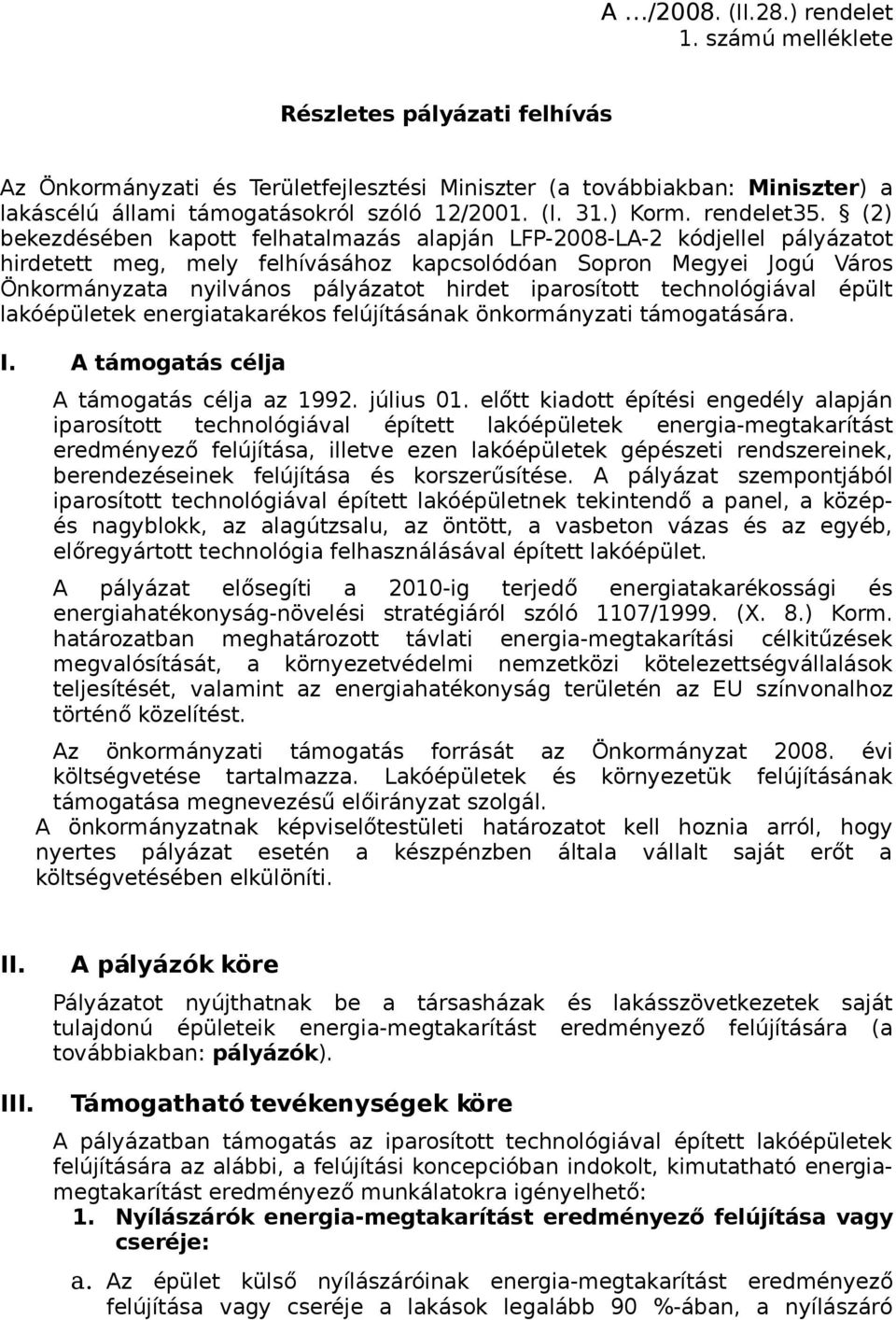 (2) bekezdésében kapott felhatalmazás alapján LFP-2008-LA-2 kódjellel pályázatot hirdetett meg, mely felhívásához kapcsolódóan Sopron Megyei Jogú Város Önkormányzata nyilvános pályázatot hirdet