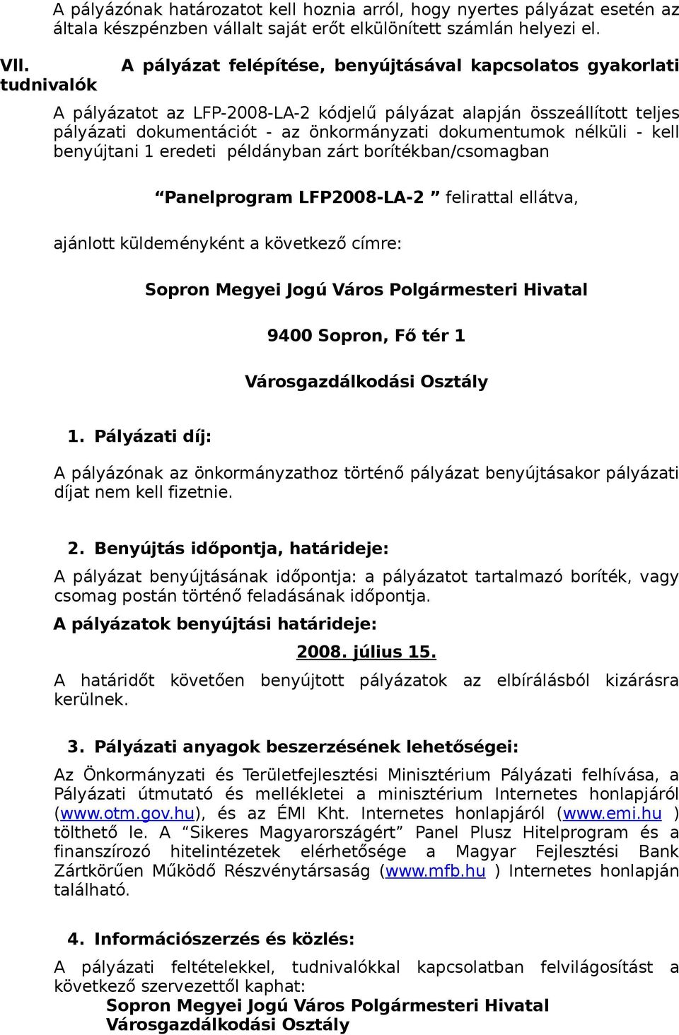 - kell benyújtani 1 eredeti példányban zárt borítékban/csomagban Panelprogram LFP2008-LA-2 felirattal ellátva, ajánlott küldeményként a következő címre: Sopron Megyei Jogú Város Polgármesteri Hivatal