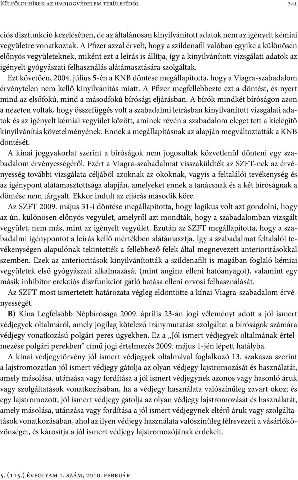 alátámasztására szolgáltak. Ezt követően, 2004. július 5-én a KNB döntése megállapította, hogy a Viagra-szabadalom érvénytelen nem kellő kinyilvánítás miatt.