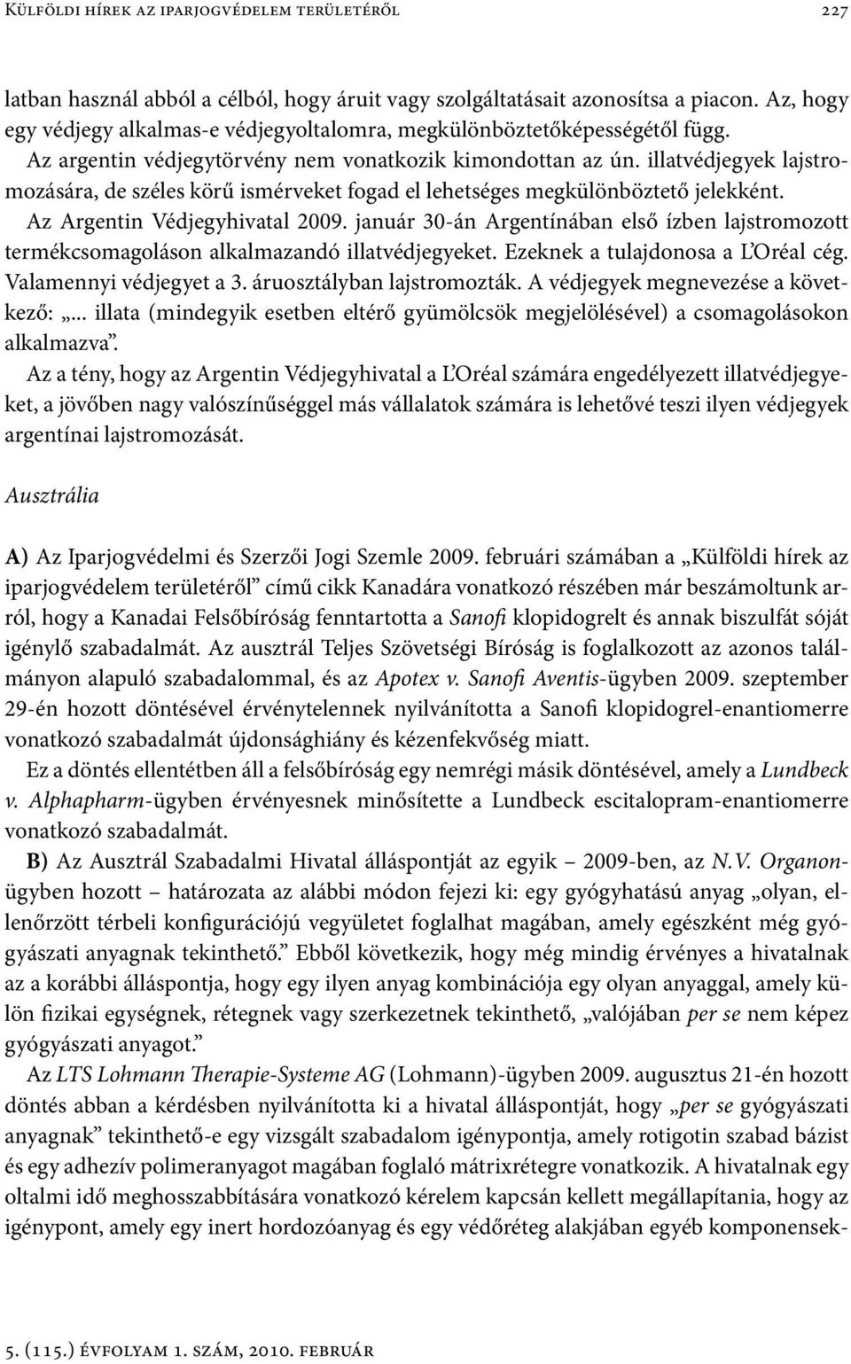 illatvédjegyek lajstromozására, de széles körű ismérveket fogad el lehetséges megkülönböztető jelekként. Az Argentin Védjegyhivatal 2009.