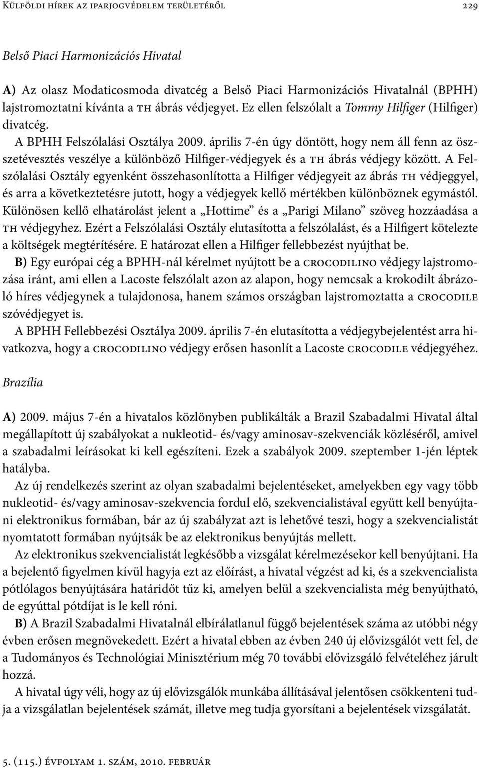 április 7-én úgy döntött, hogy nem áll fenn az öszszetévesztés veszélye a különböző Hilfiger-védjegyek és a th ábrás védjegy között.