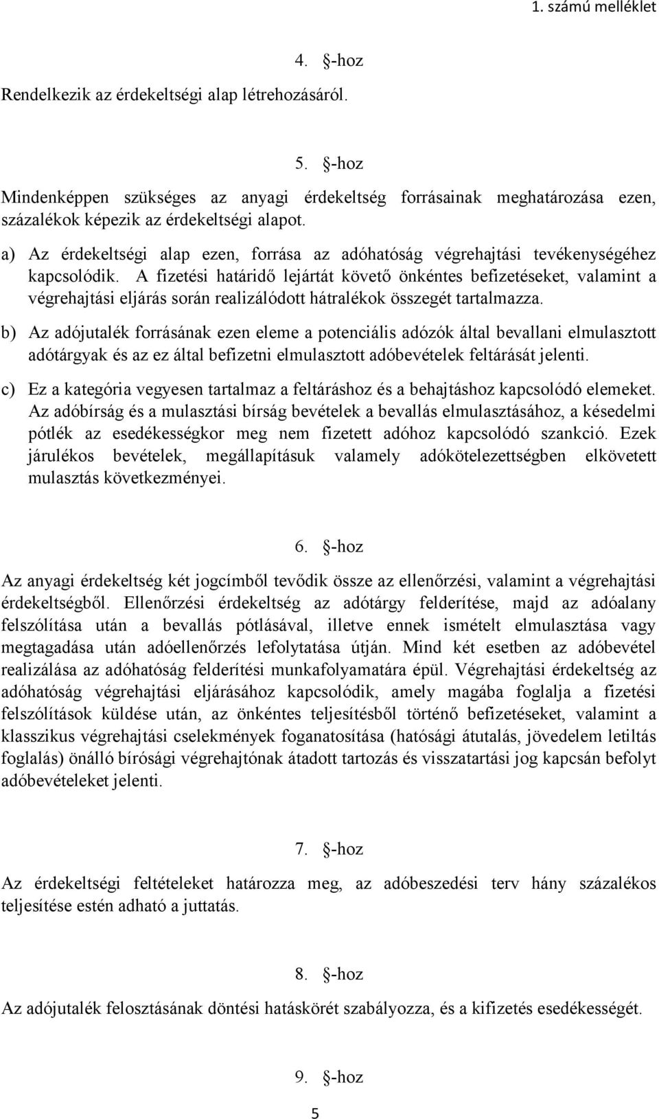 A fizetési határidő lejártát követő önkéntes befizetéseket, valamint a végrehajtási eljárás során realizálódott hátralékok összegét tartalmazza.