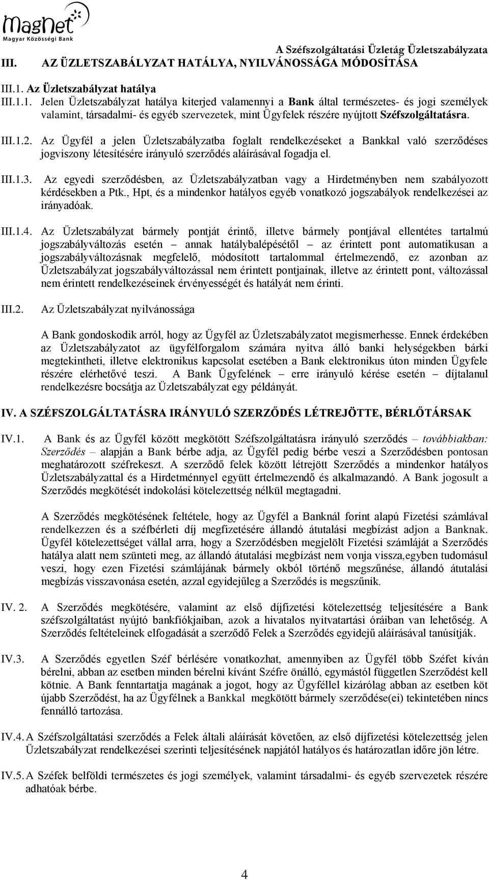 1. Jelen Üzletszabályzat hatálya kiterjed valamennyi a Bank által természetes- és jogi személyek valamint, társadalmi- és egyéb szervezetek, mint Ügyfelek részére nyújtott Széfszolgáltatásra. III.1.2.