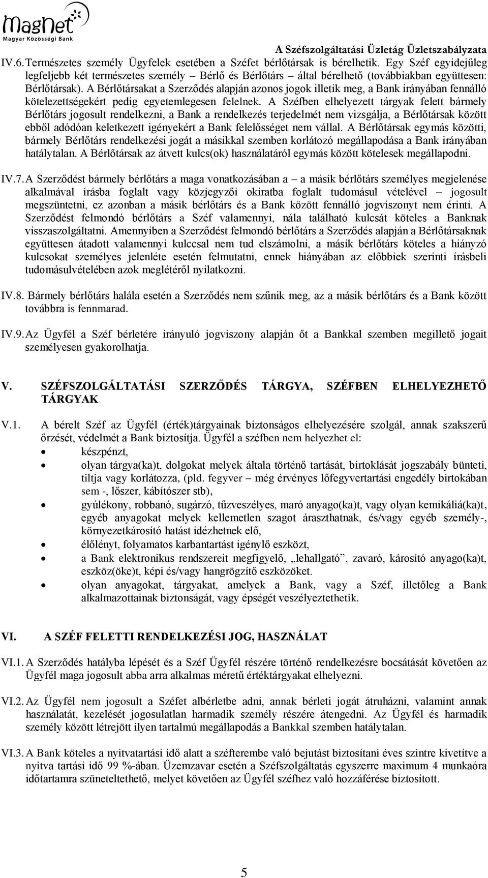 A Bérlőtársakat a Szerződés alapján azonos jogok illetik meg, a Bank irányában fennálló kötelezettségekért pedig egyetemlegesen felelnek.