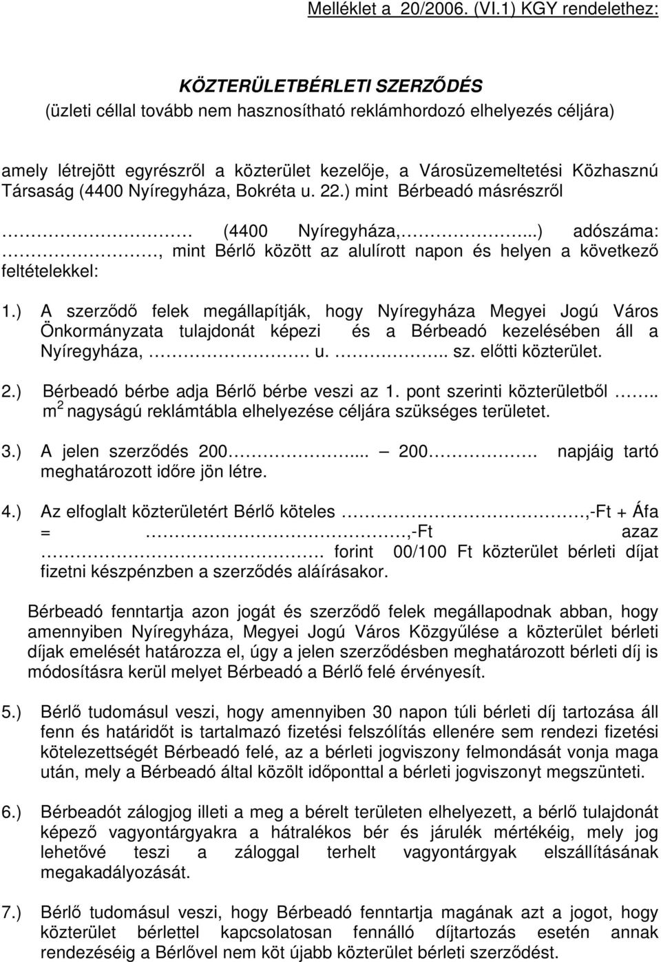 Közhasznú Társaság (4400 Nyíregyháza, Bokréta u. 22.) mint Bérbeadó másrészről (4400 Nyíregyháza,...) adószáma:, mint Bérlő között az alulírott napon és helyen a következő feltételekkel: 1.