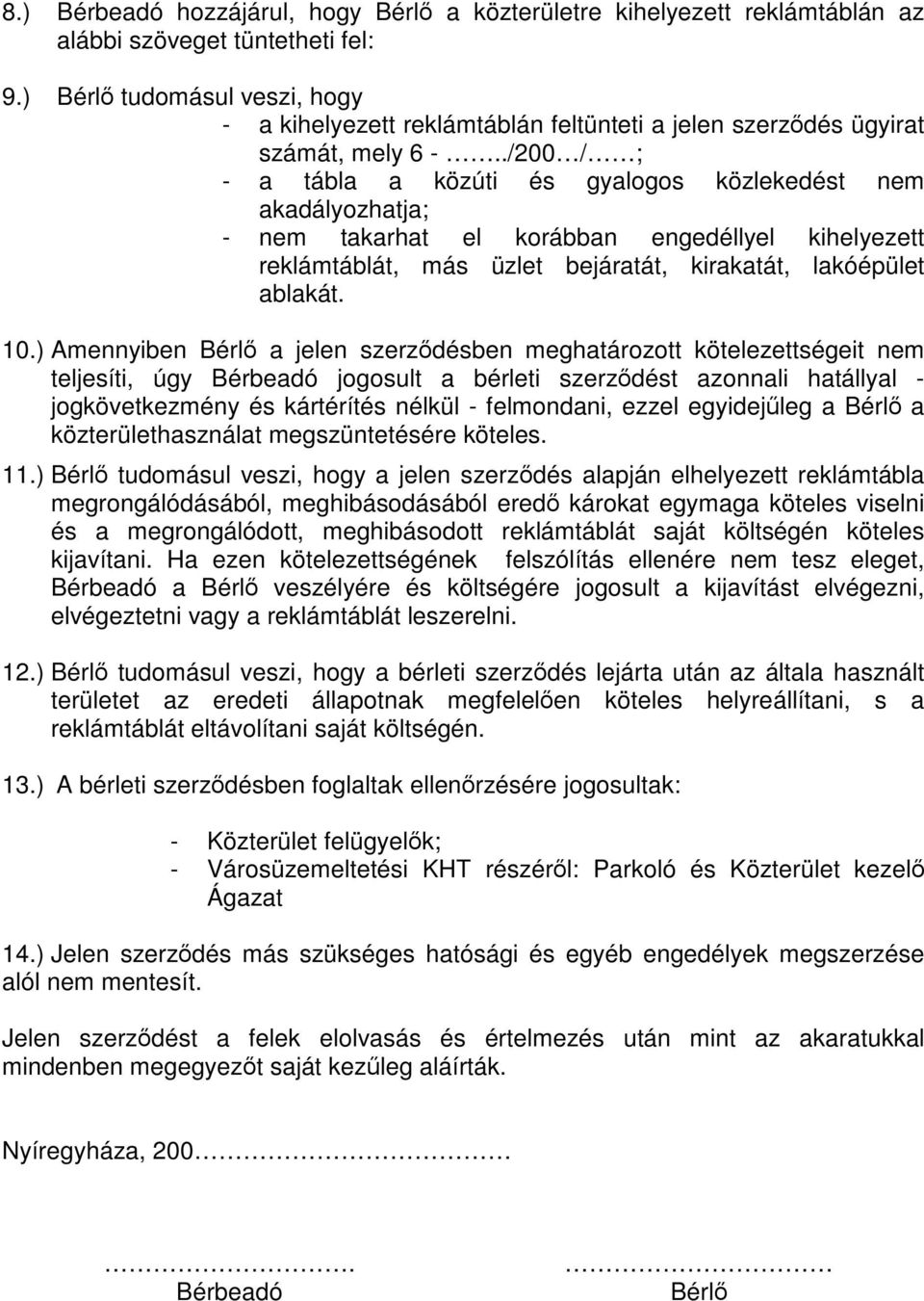 ./200 / ; - a tábla a közúti és gyalogos közlekedést nem akadályozhatja; - nem takarhat el korábban engedéllyel kihelyezett reklámtáblát, más üzlet bejáratát, kirakatát, lakóépület ablakát. 10.