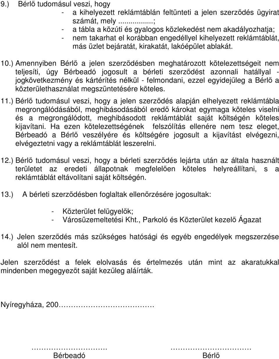 ) Amennyiben Bérlő a jelen szerződésben meghatározott kötelezettségeit nem teljesíti, úgy Bérbeadó jogosult a bérleti szerződést azonnali hatállyal - jogkövetkezmény és kártérítés nélkül -