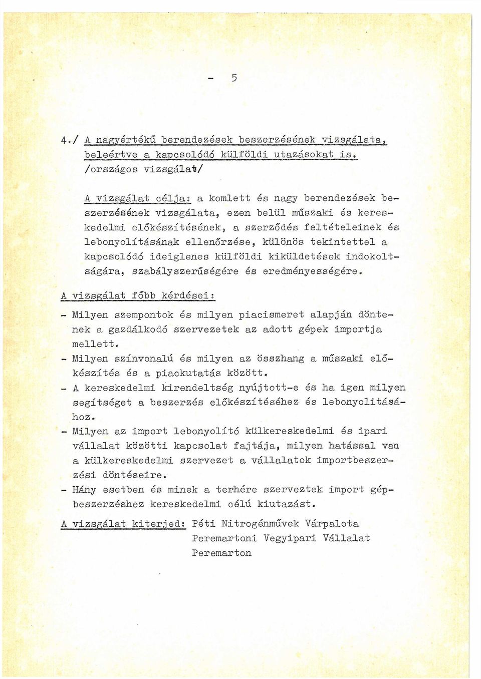 indokoltságára, szabályszerűségére és eredményességére«a vizsgálat főbb kérdései; - Milyen szempontok és milyen piacismeret alapján döntenek a gazdálkodó szervezetek az adott gépek importja mellett *