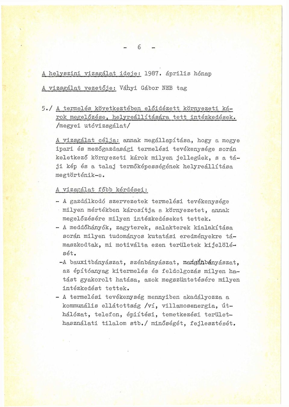 termőképességének helyreállítása megtörténik-e A vizsgálat főbb kérdései; - A gazdálkodó szervezetek termelési tevékenysége milyen mértékben károsítja a környezetet, annak megelőzésére milyen