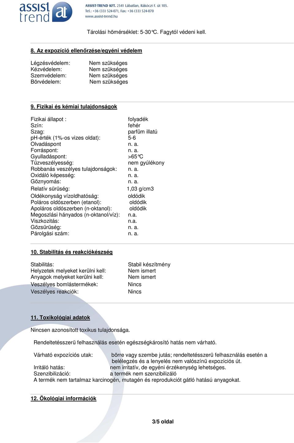 Forráspont: n. a. Gyulladáspont: >65 C Tűzveszélyesség: nem gyúlékony Robbanás veszélyes tulajdonságok: n. a. Oxidáló képesség: n. a. Gőznyomás: n. a. Relatív sűrűség: 1,03 g/cm3 Oldékonyság vízoldhatóság: oldódik Poláros oldószerben (etanol): oldódik Apoláros oldószerben (n-oktanol): oldódik Megoszlási hányados (n-oktanol/víz): n.