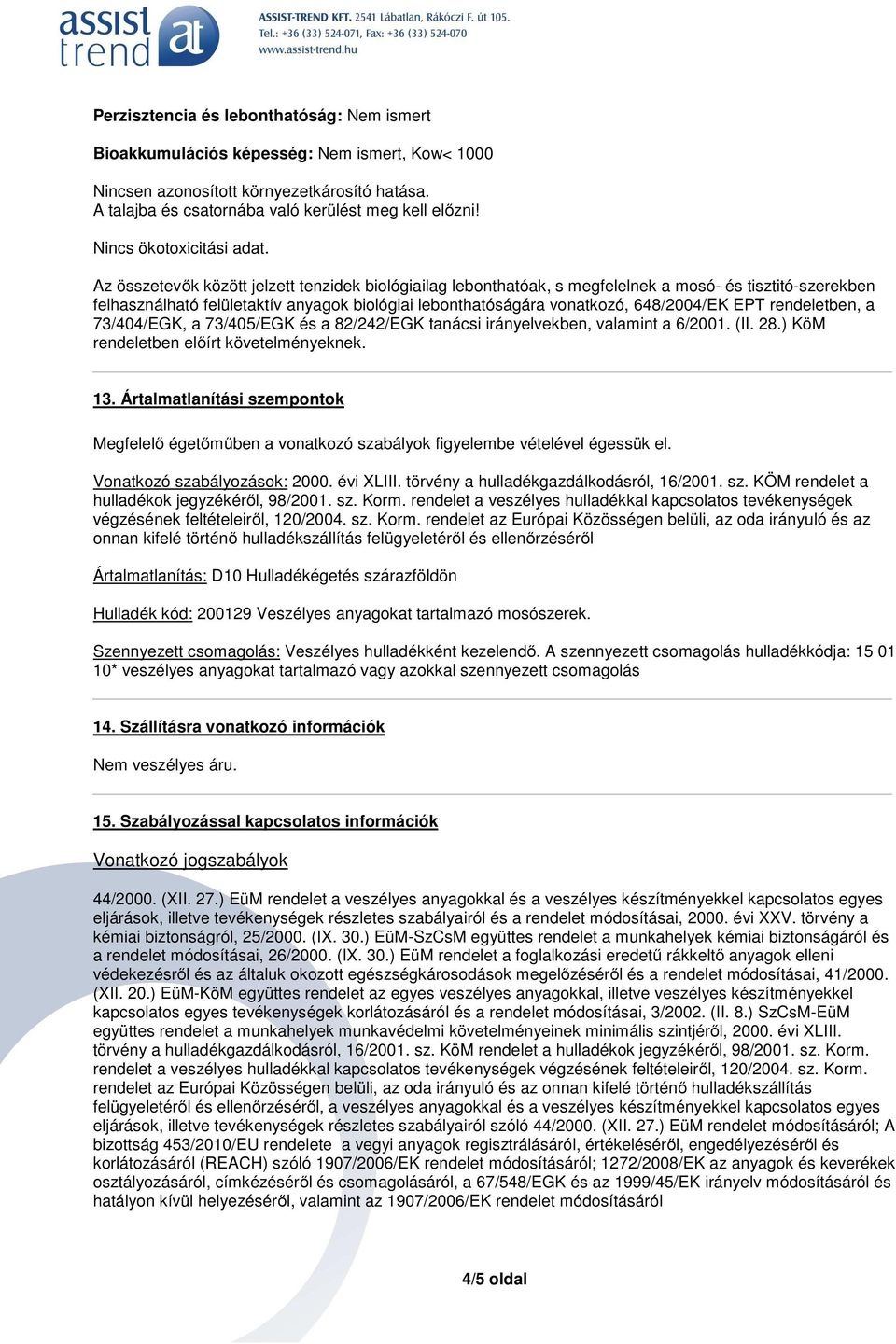 rendeletben, a 73/404/EGK, a 73/405/EGK és a 82/242/EGK tanácsi irányelvekben, valamint a 6/2001. (II. 28.) KöM rendeletben előírt követelményeknek. 13.